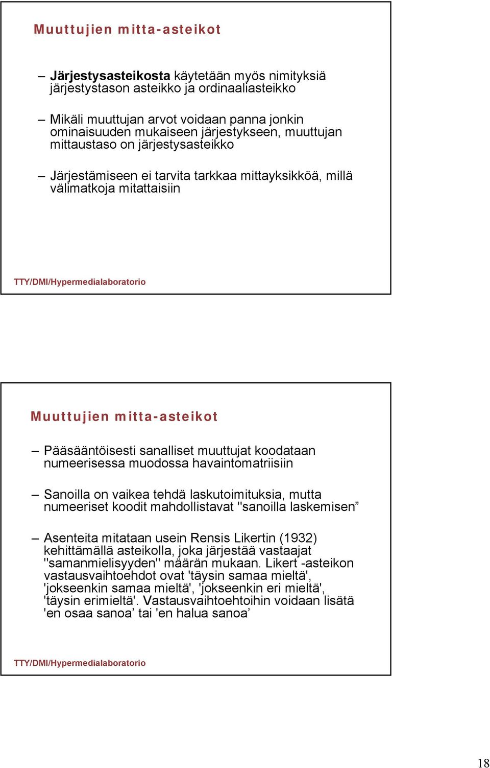 numeerisessa muodossa havaintomatriisiin Sanoilla on vaikea tehdä laskutoimituksia, mutta numeeriset koodit mahdollistavat "sanoilla laskemisen Asenteita mitataan usein Rensis Likertin (1932)