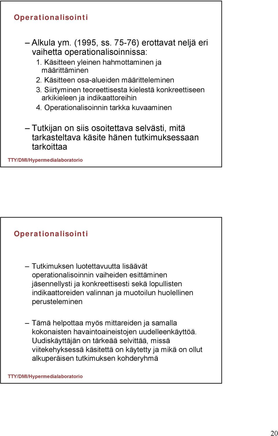 Operationalisoinnin tarkka kuvaaminen Tutkijan on siis osoitettava selvästi, mitä tarkasteltava käsite hänen tutkimuksessaan tarkoittaa Operationalisointi Tutkimuksen luotettavuutta lisäävät