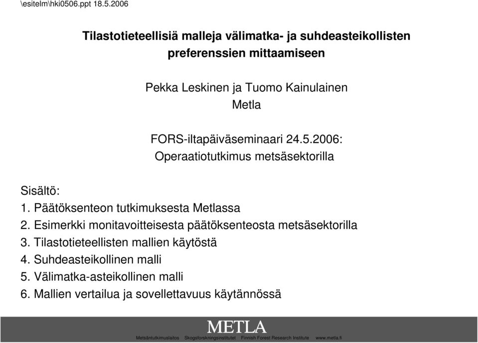2006 Tilastotieteellisiä malleja välimatka- ja suhdeasteikollisten preferenssien mittaamiseen Pekka Leskinen ja Tuomo Kainulainen Metla