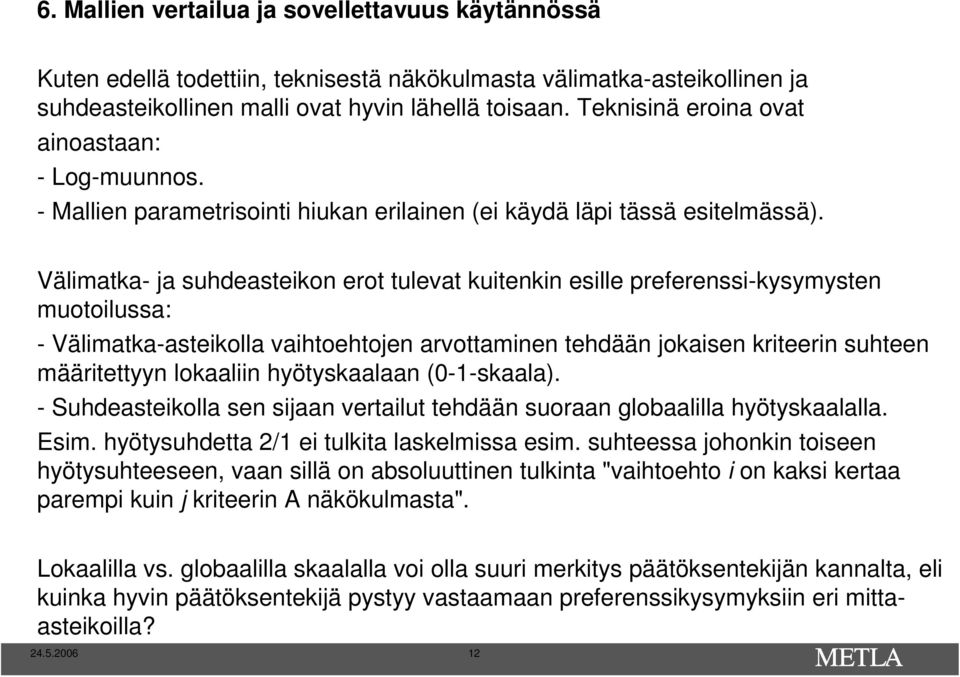 Välimatka- ja suhdeasteikon erot tulevat kuitenkin esille preferenssi-kysymysten muotoilussa: - Välimatka-asteikolla vaihtoehtojen arvottaminen tehdään jokaisen kriteerin suhteen määritettyyn