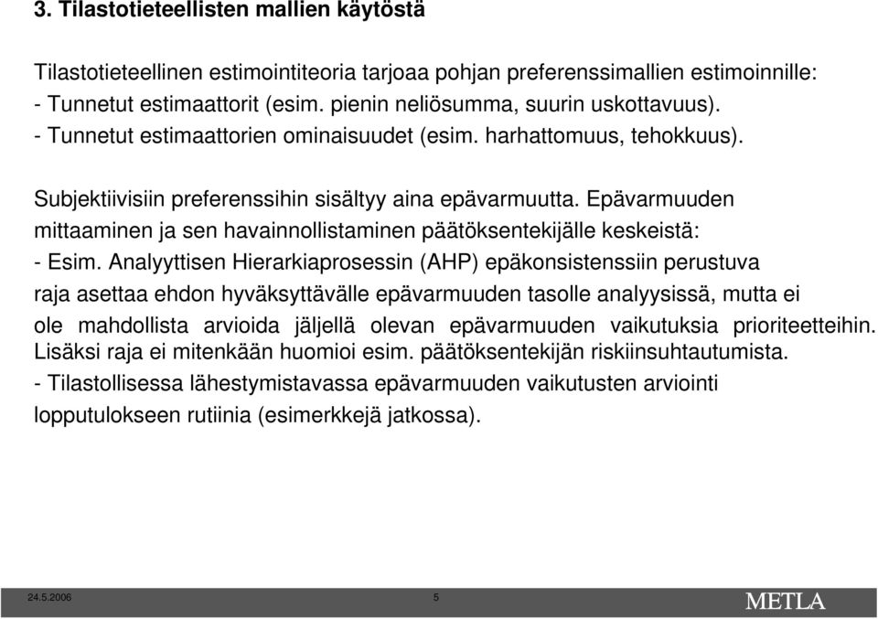 Epävarmuuden mittaaminen ja sen havainnollistaminen päätöksentekijälle keskeistä: - Esim.