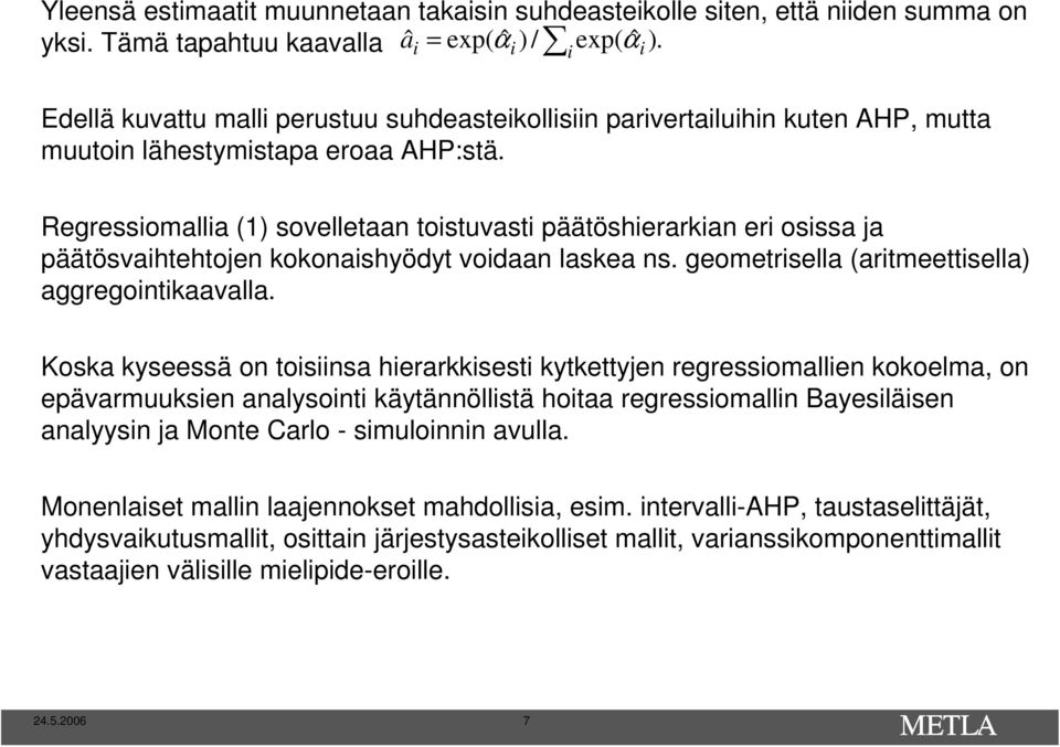 i = i i i Regressiomallia (1) sovelletaan toistuvasti päätöshierarkian eri osissa ja päätösvaihtehtojen kokonaishyödyt voidaan laskea ns. geometrisella (aritmeettisella) aggregointikaavalla.