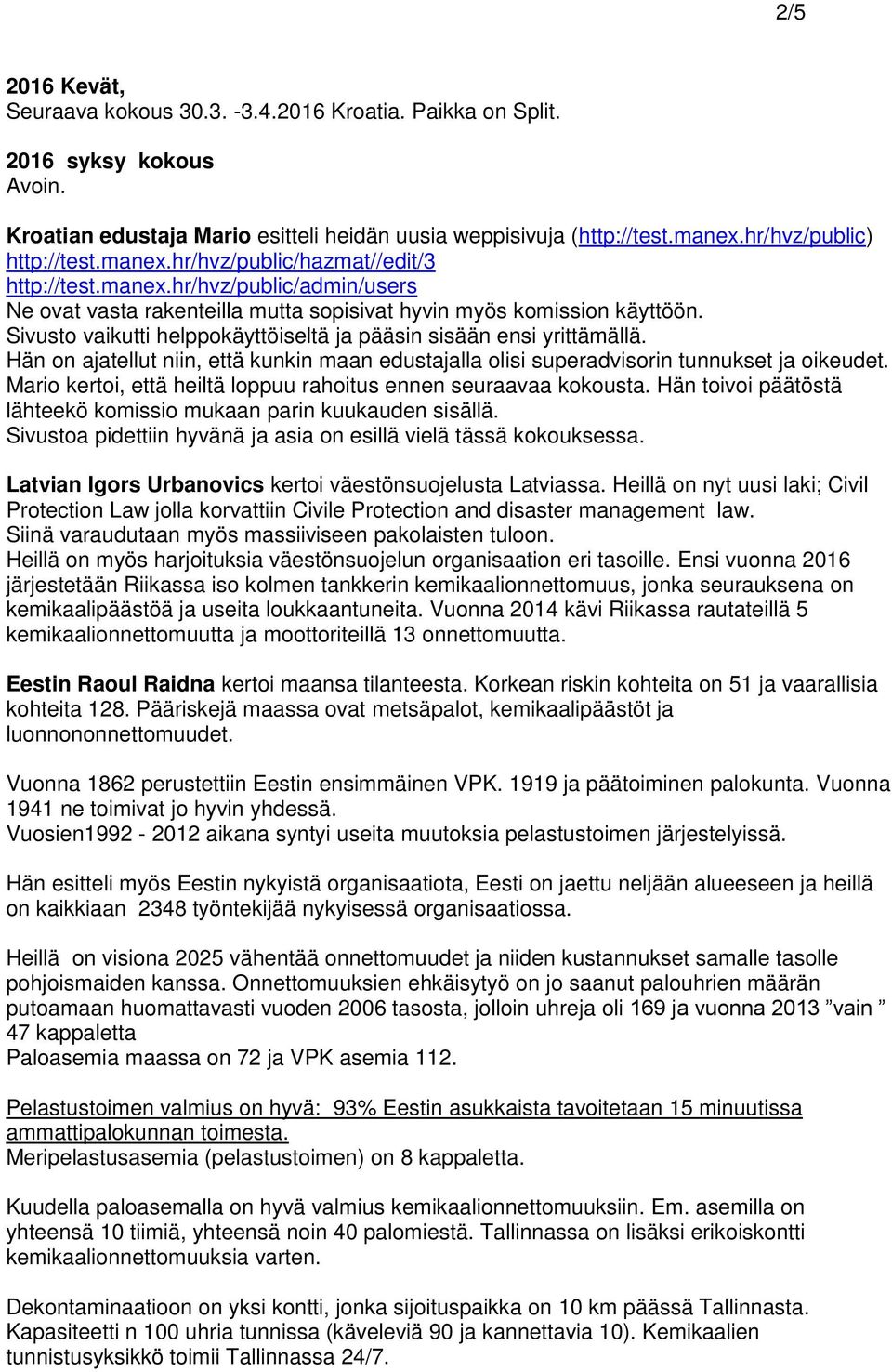 Sivusto vaikutti helppokäyttöiseltä ja pääsin sisään ensi yrittämällä. Hän on ajatellut niin, että kunkin maan edustajalla olisi superadvisorin tunnukset ja oikeudet.