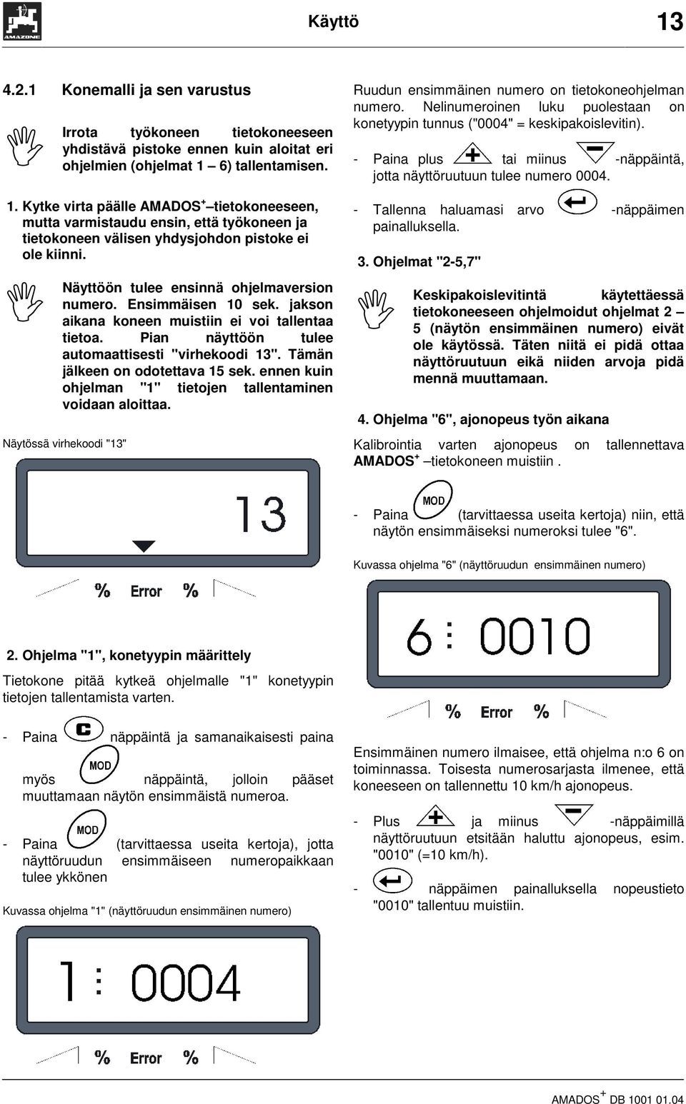 Tämän jälkeen on odotettava 15 sek. ennen kuin ohjelman "1" tietojen tallentaminen voidaan aloittaa. Näytössä virhekoodi "13" Ruudun ensimmäinen numero on tietokoneohjelman numero.