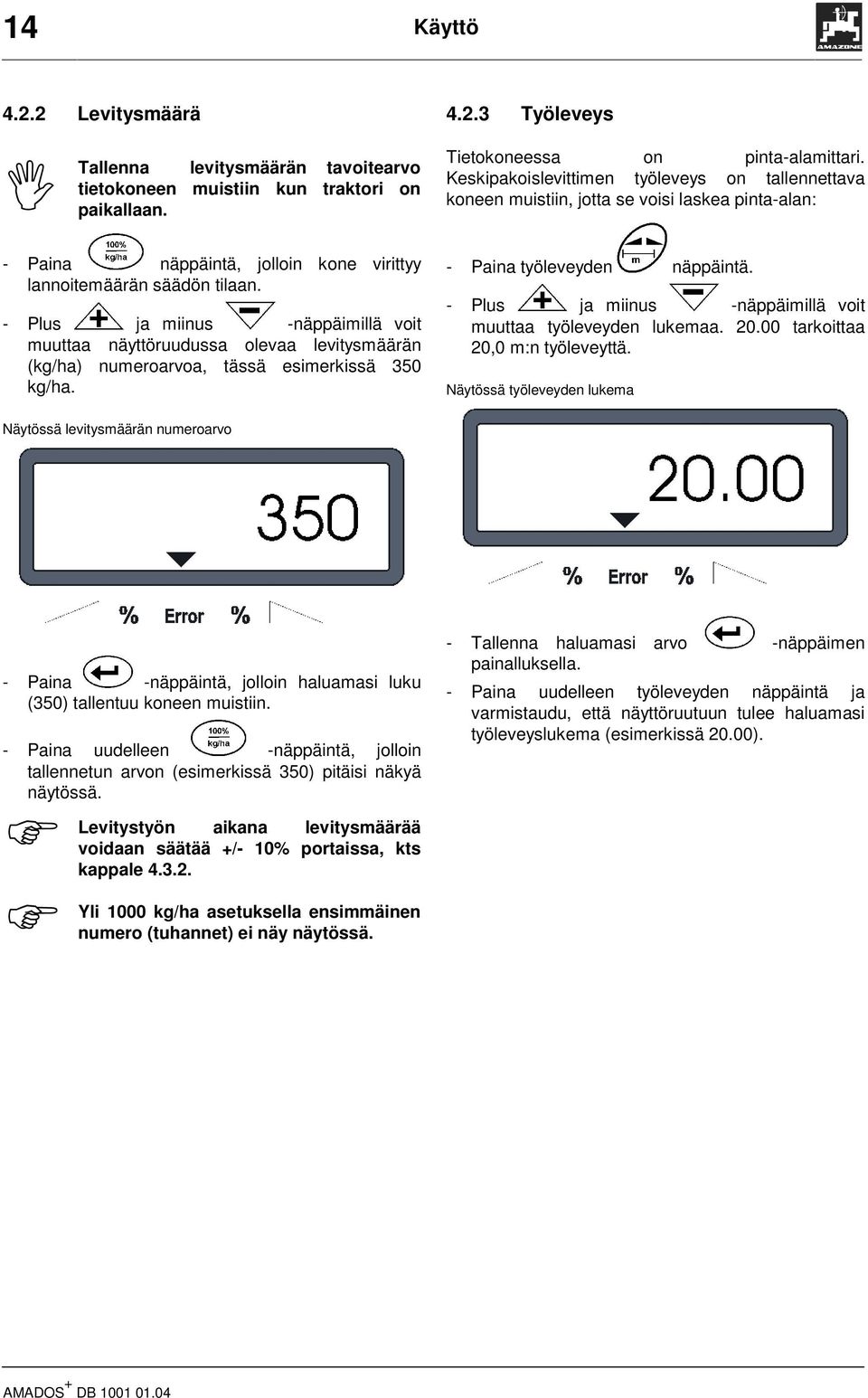 - Plus ja miinus -näppäimillä voit muuttaa näyttöruudussa olevaa levitysmäärän (kg/ha) numeroarvoa, tässä esimerkissä 350 kg/ha. - Paina työleveyden näppäintä.