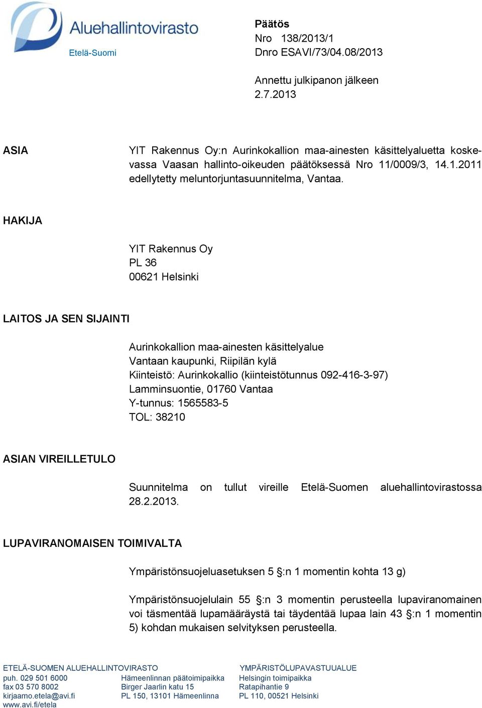 HAKIJA YIT Rakennus Oy PL 36 00621 Helsinki LAITOS JA SEN SIJAINTI Aurinkokallion maa-ainesten käsittelyalue Vantaan kaupunki, Riipilän kylä Kiinteistö: Aurinkokallio (kiinteistötunnus 092-416-3-97)