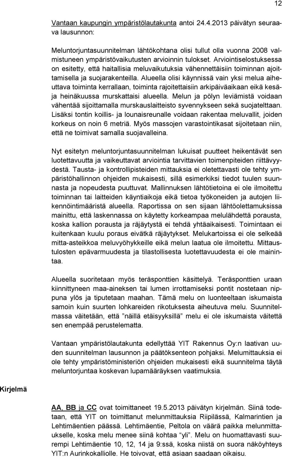 Arviointiselostuksessa on esitetty, että haitallisia meluvaikutuksia vähennettäisiin toiminnan ajoittamisella ja suojarakenteilla.