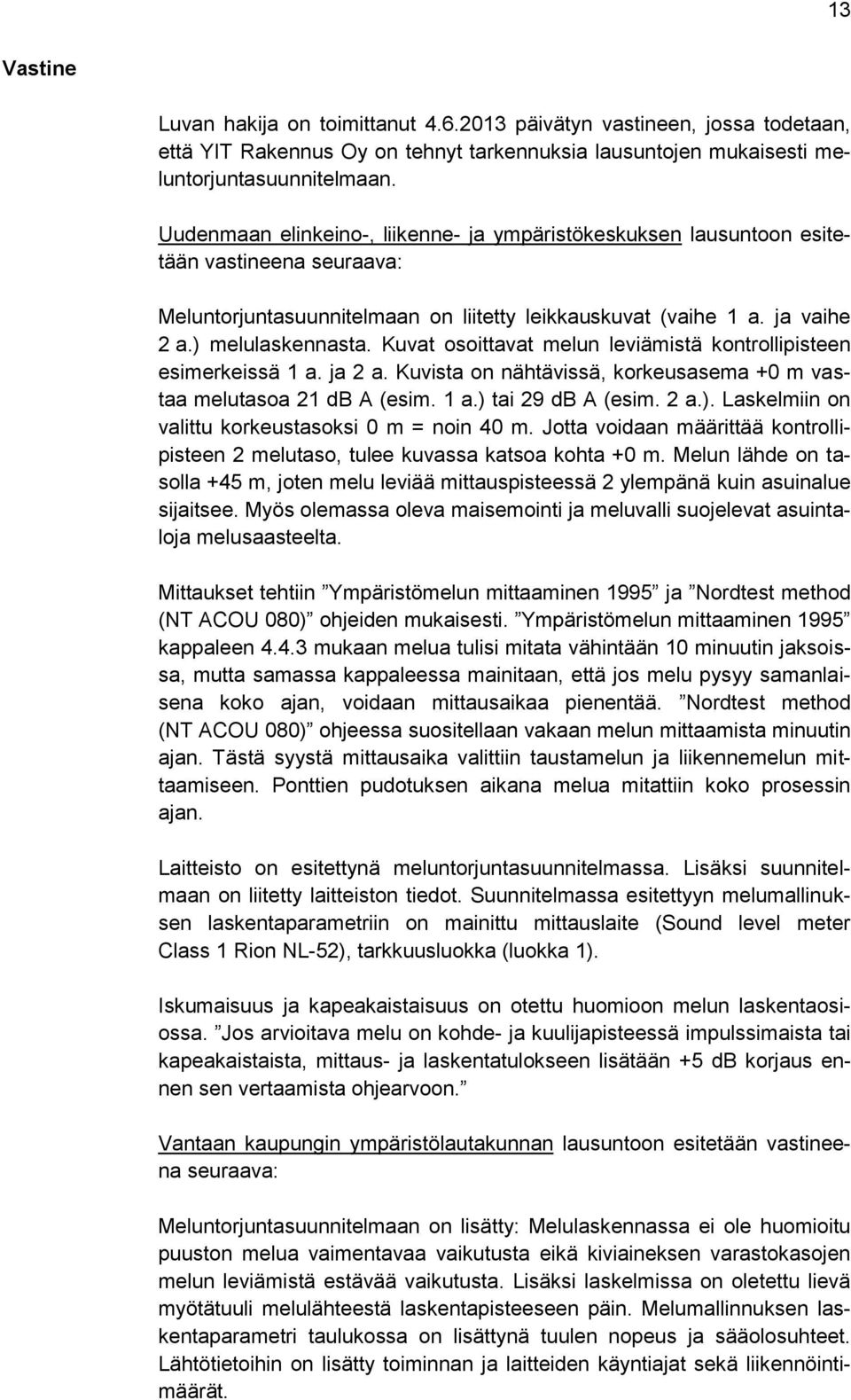 Kuvat osoittavat melun leviämistä kontrollipisteen esimerkeissä 1 a. ja 2 a. Kuvista on nähtävissä, korkeusasema +0 m vastaa melutasoa 21 db A (esim. 1 a.) 