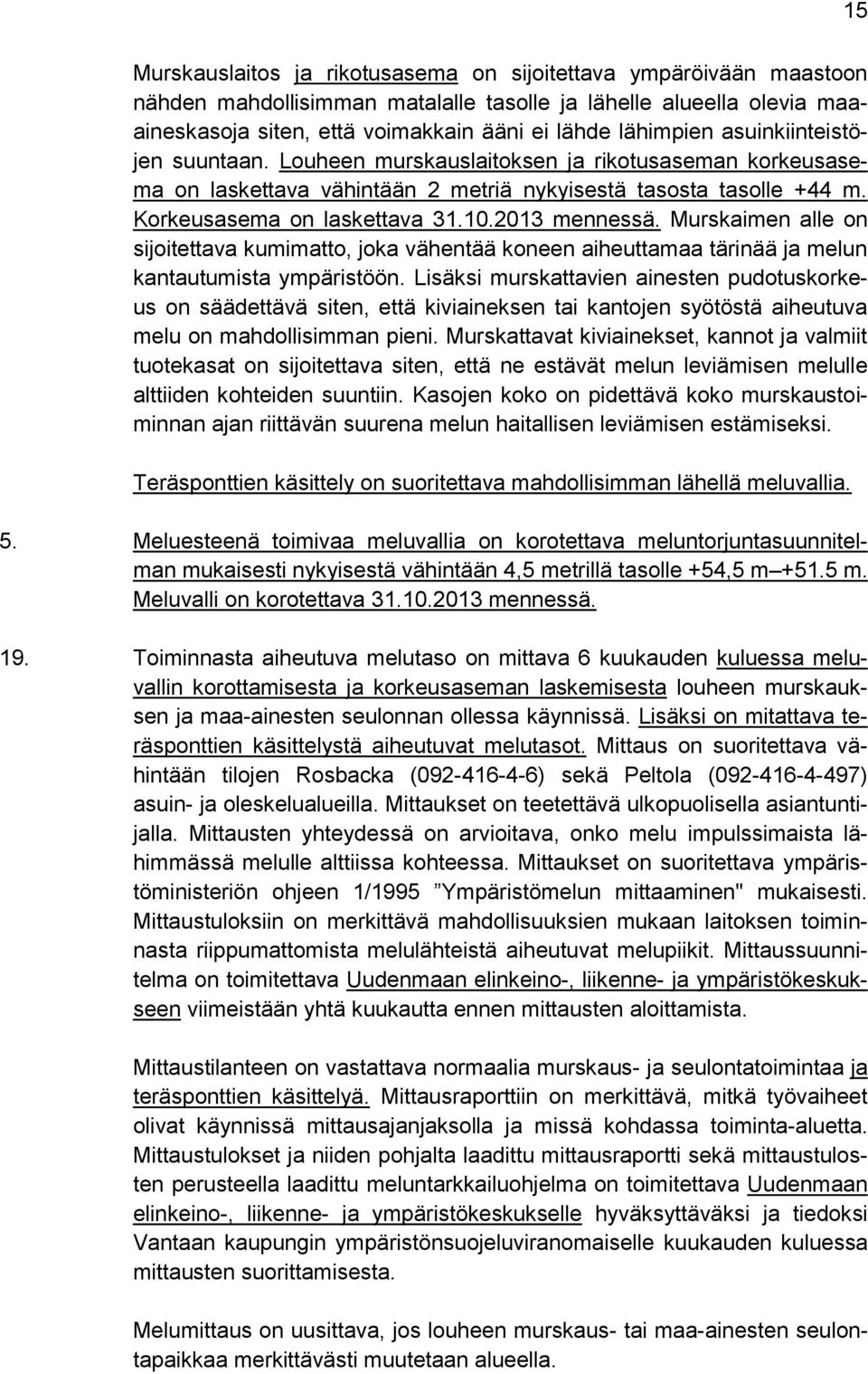 Murskaimen alle on sijoitettava kumimatto, joka vähentää koneen aiheuttamaa tärinää ja melun kantautumista ympäristöön.