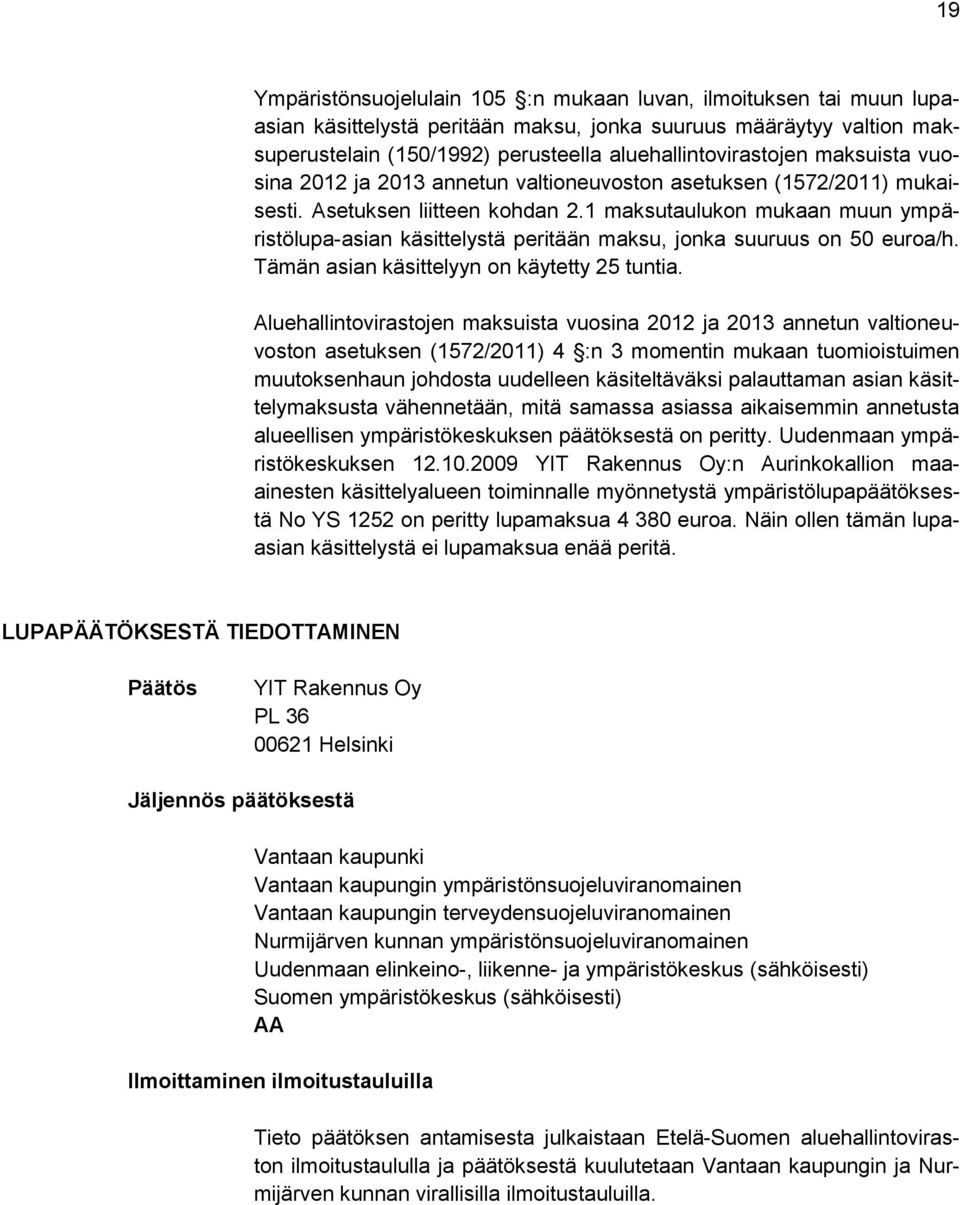 1 maksutaulukon mukaan muun ympäristölupa-asian käsittelystä peritään maksu, jonka suuruus on 50 euroa/h. Tämän asian käsittelyyn on käytetty 25 tuntia.
