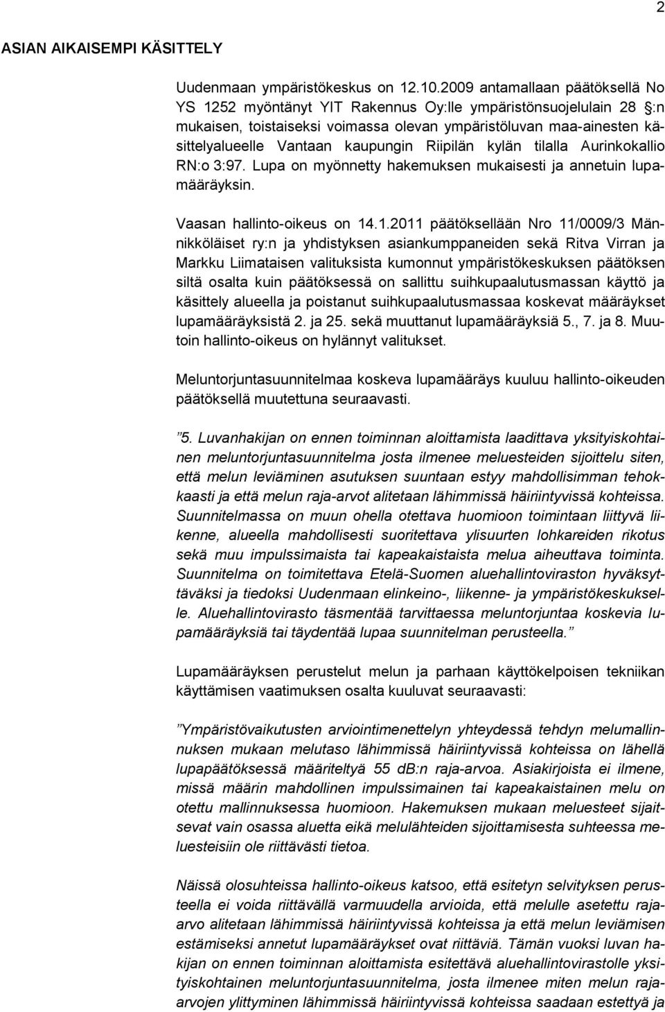 kaupungin Riipilän kylän tilalla Aurinkokallio RN:o 3:97. Lupa on myönnetty hakemuksen mukaisesti ja annetuin lupamääräyksin. Vaasan hallinto-oikeus on 14