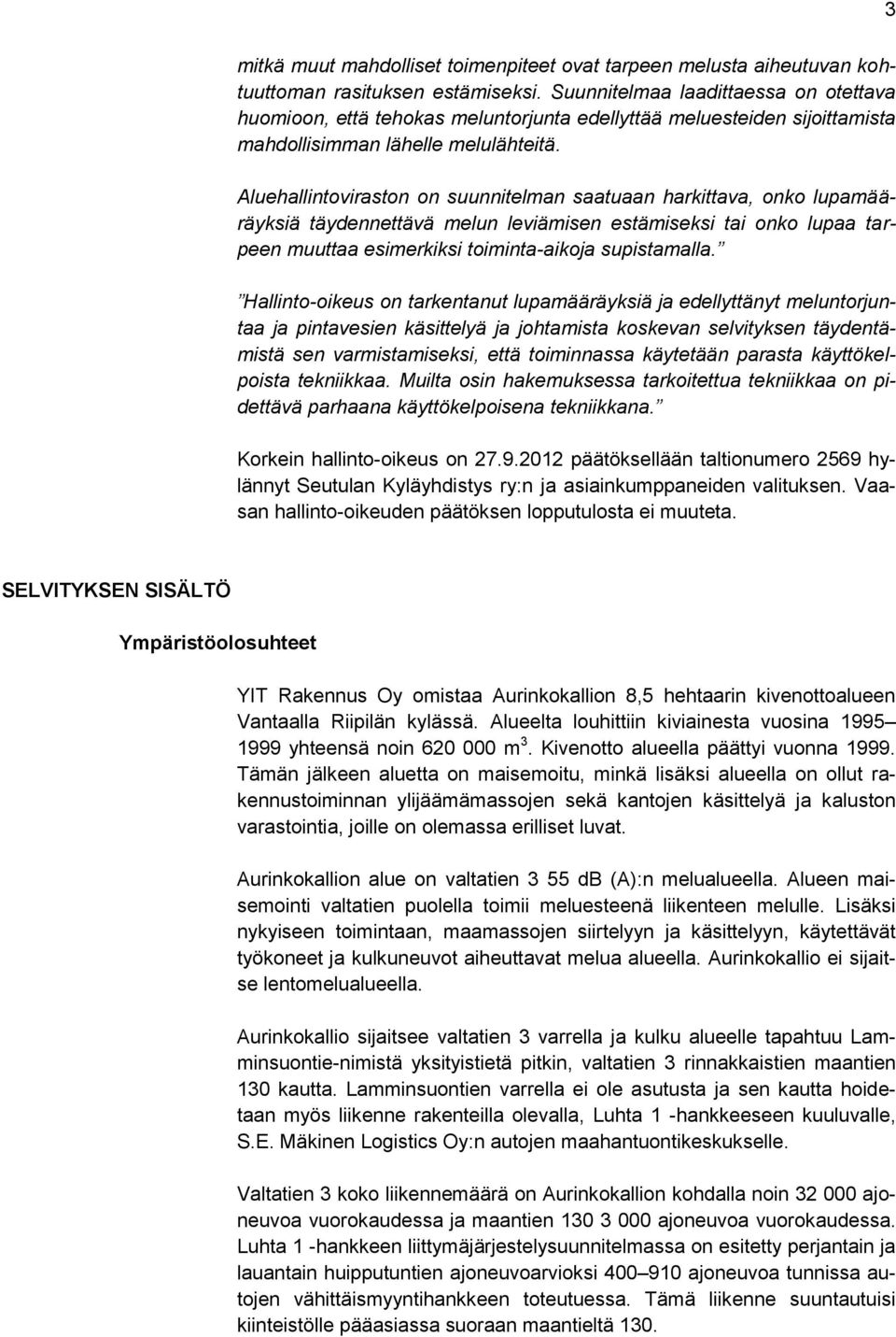 Aluehallintoviraston on suunnitelman saatuaan harkittava, onko lupamääräyksiä täydennettävä melun leviämisen estämiseksi tai onko lupaa tarpeen muuttaa esimerkiksi toiminta-aikoja supistamalla.