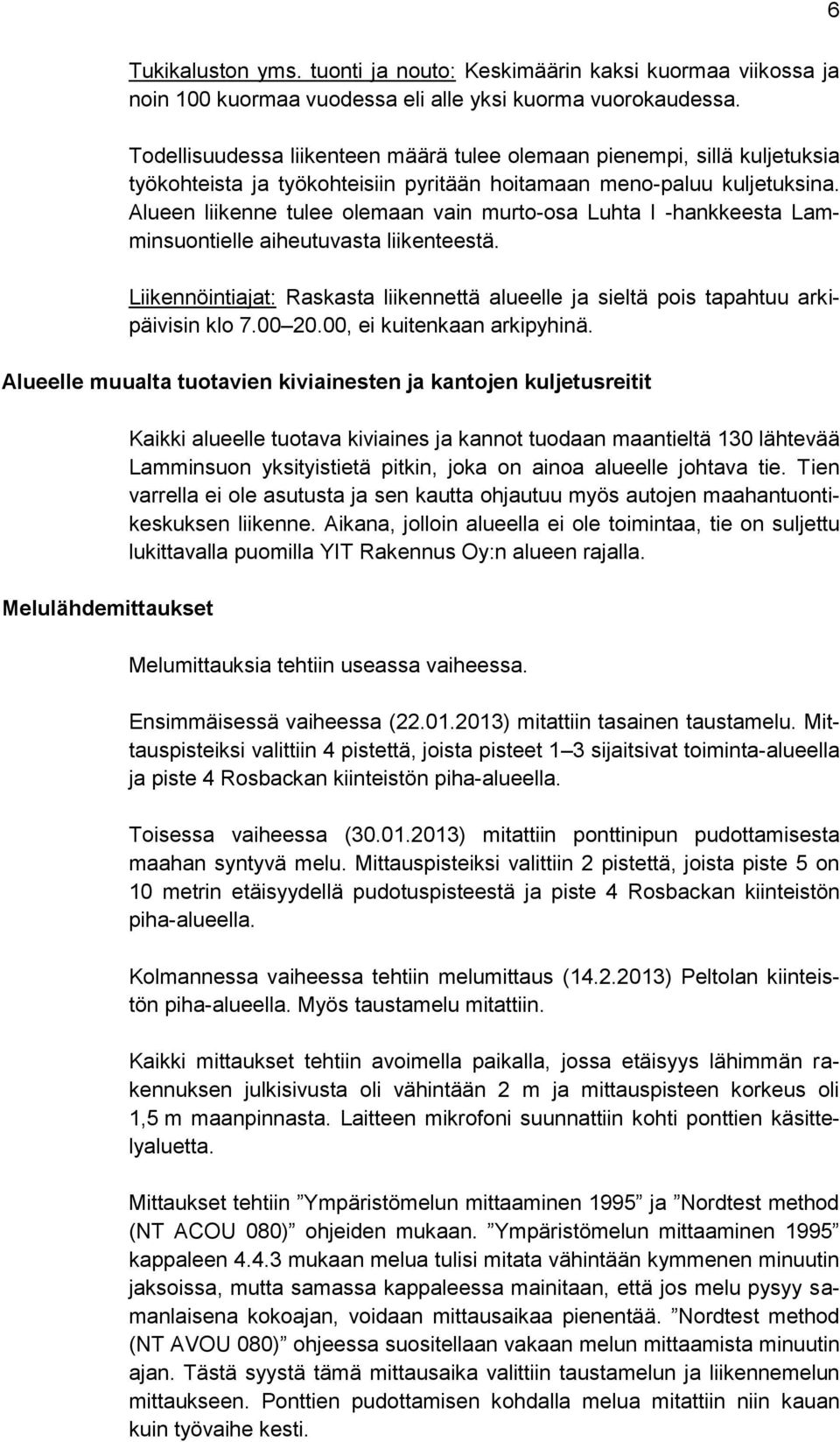 Alueen liikenne tulee olemaan vain murto-osa Luhta I -hankkeesta Lamminsuontielle aiheutuvasta liikenteestä. Liikennöintiajat: Raskasta liikennettä alueelle ja sieltä pois tapahtuu arkipäivisin klo 7.