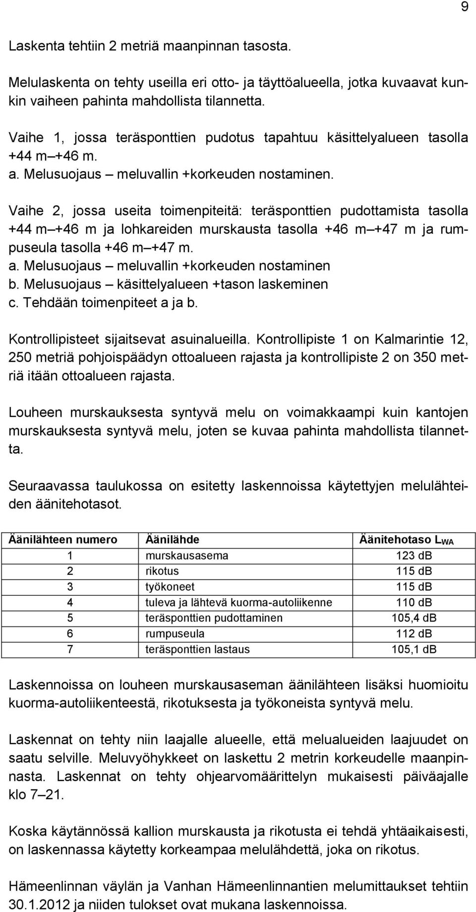 Vaihe 2, jossa useita toimenpiteitä: teräsponttien pudottamista tasolla +44 m +46 m ja lohkareiden murskausta tasolla +46 m +47 m ja rumpuseula tasolla +46 m +47 m. a.