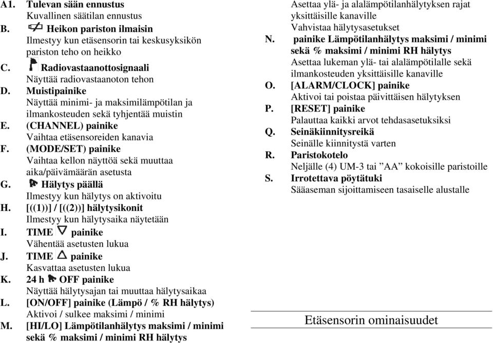 (CHANNEL) painike Vaihtaa etäsensoreiden kanavia F. (MODE/SET) painike Vaihtaa kellon näyttöä sekä muuttaa aika/päivämäärän asetusta G. Hälytys päällä Ilmestyy kun hälytys on aktivoitu H.