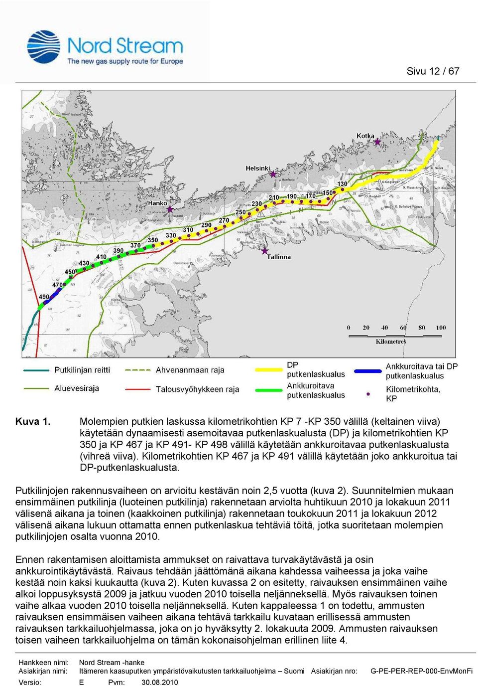 välillä käytetään ankkuroitavaa putkenlaskualusta (vihreä viiva). Kilometrikohtien KP 467 ja KP 491 välillä käytetään joko ankkuroitua tai DP-putkenlaskualusta.