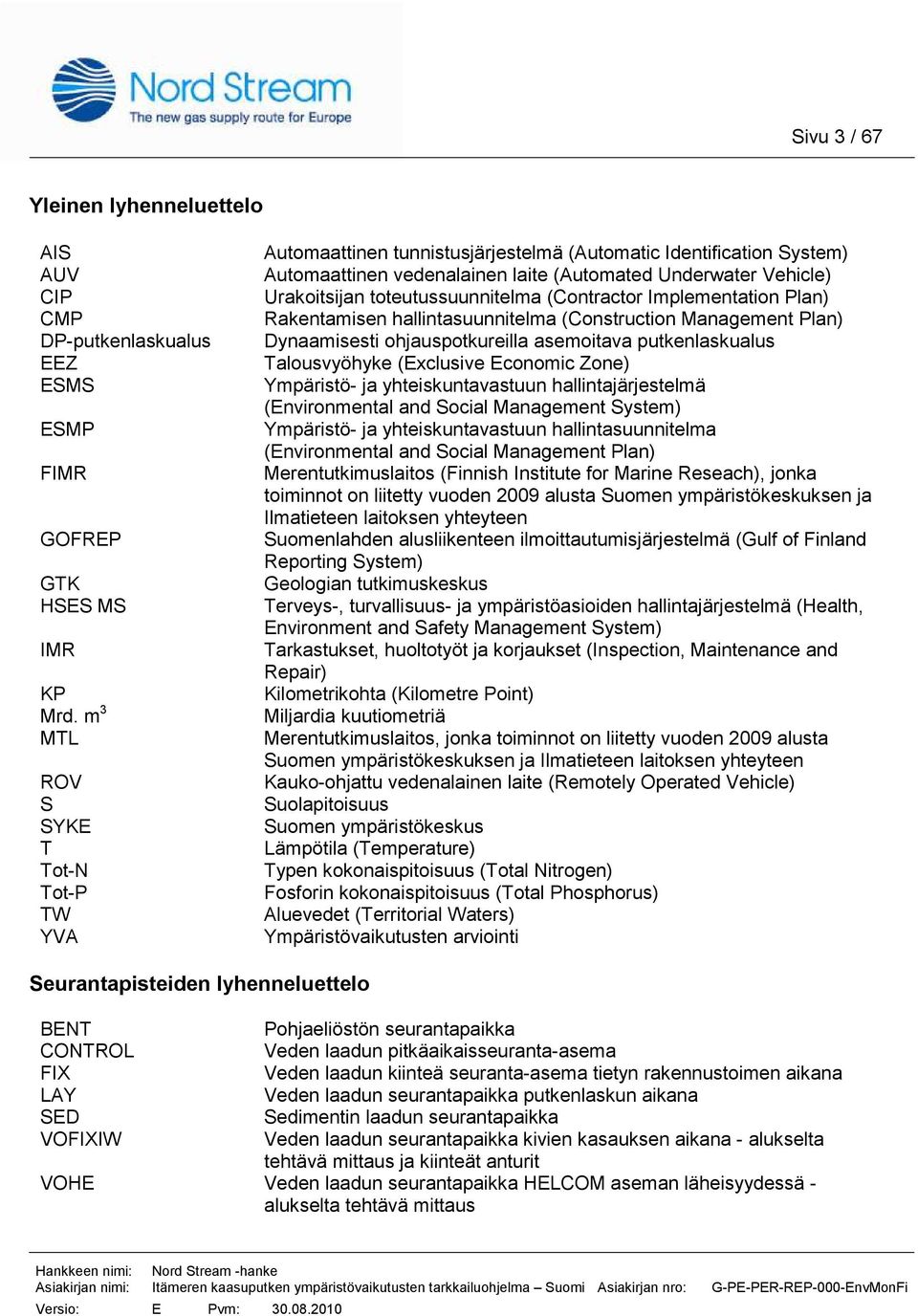 toteutussuunnitelma (Contractor Implementation Plan) Rakentamisen hallintasuunnitelma (Construction Management Plan) Dynaamisesti ohjauspotkureilla asemoitava putkenlaskualus Talousvyöhyke (Exclusive