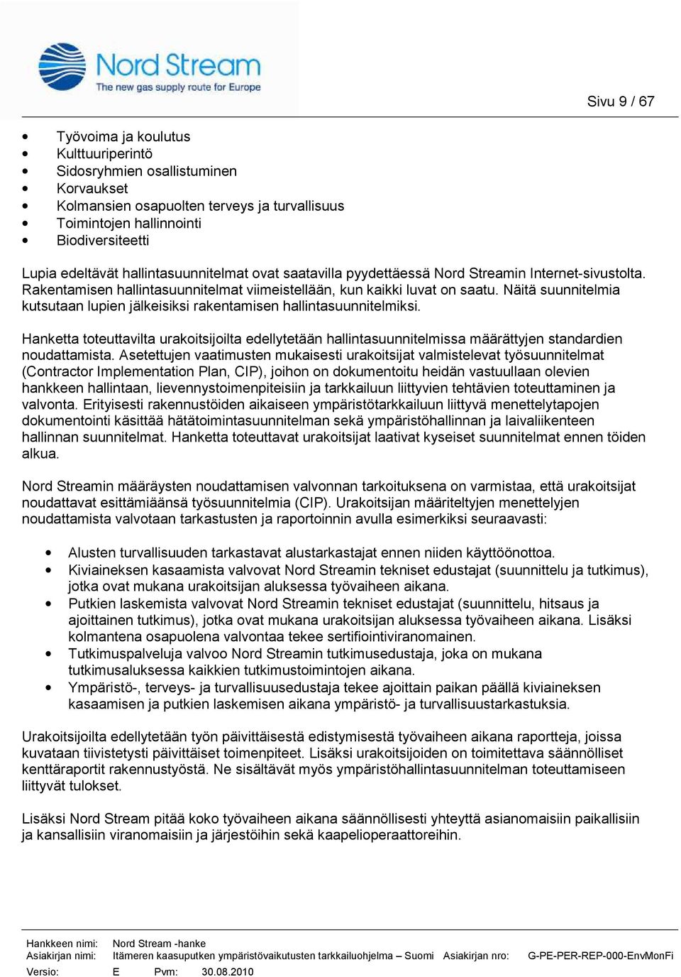 Näitä suunnitelmia kutsutaan lupien jälkeisiksi rakentamisen hallintasuunnitelmiksi. Hanketta toteuttavilta urakoitsijoilta edellytetään hallintasuunnitelmissa määrättyjen standardien noudattamista.