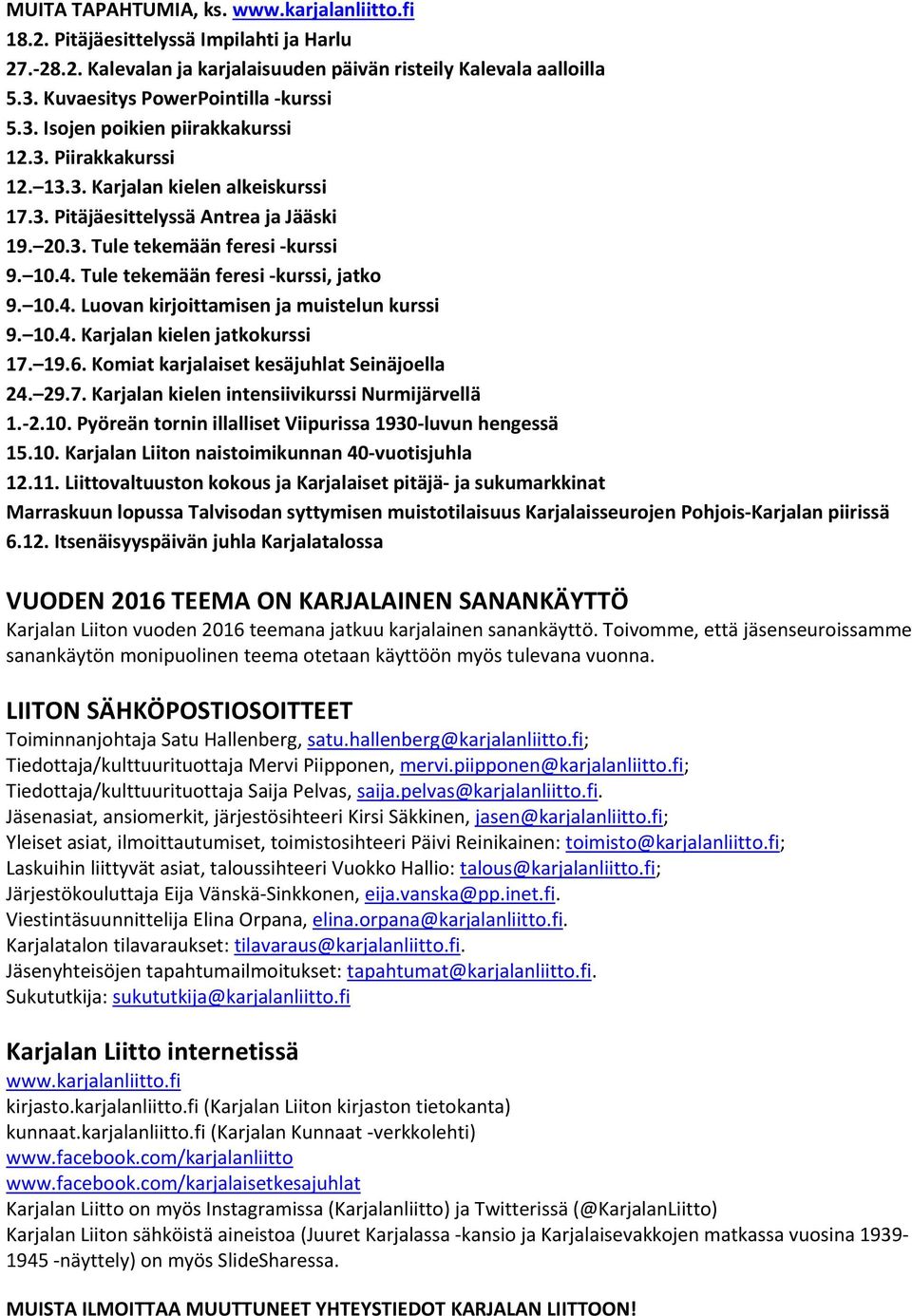 Tule tekemään feresi kurssi, jatko 9. 10.4. Luovan kirjoittamisen ja muistelun kurssi 9. 10.4. Karjalan kielen jatkokurssi 17. 19.6. Komiat karjalaiset kesäjuhlat Seinäjoella 24. 29.7. Karjalan kielen intensiivikurssi Nurmijärvellä 1.