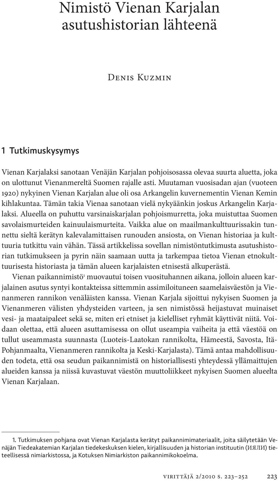 Tämän takia Vienaa sanotaan vielä nykyäänkin joskus Arkangelin Karjalaksi. Alueella on puhuttu varsinaiskarjalan pohjoismurretta, joka muistuttaa Suomen savolaismurteiden kainuulaismurteita.