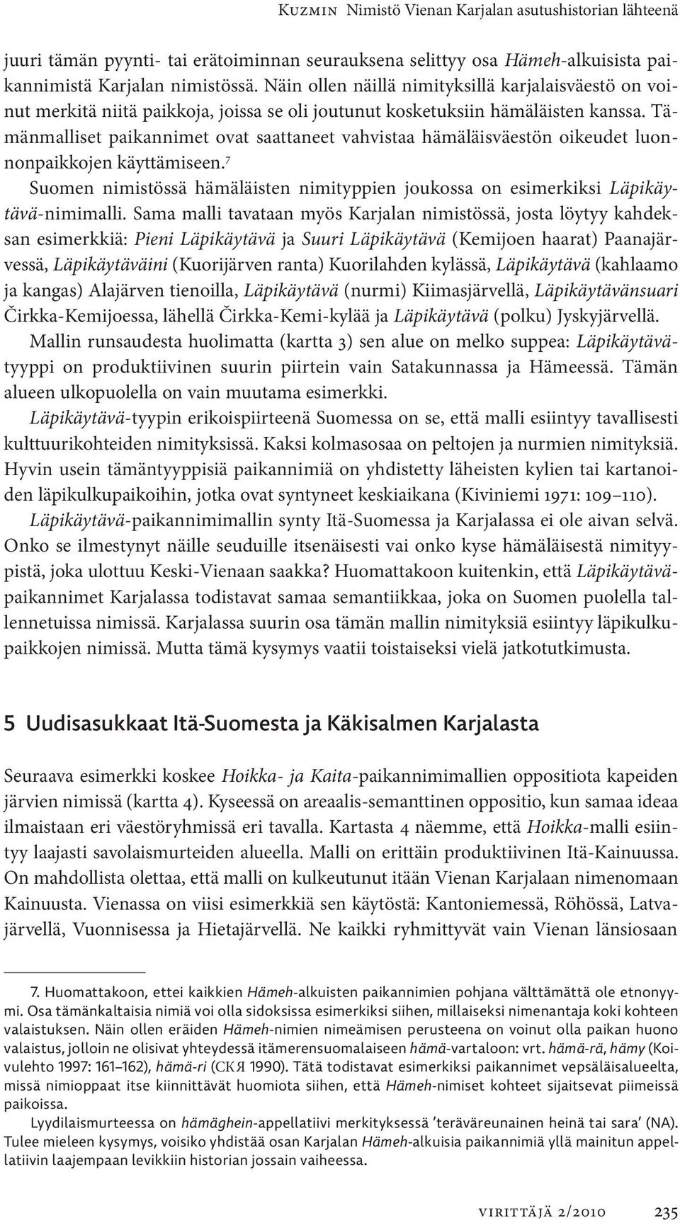 Tämänmalliset paikannimet ovat saattaneet vahvistaa hämäläisväestön oikeudet luonnonpaikkojen käyttämiseen. 7 Suomen nimistössä hämäläisten nimityppien joukossa on esimerkiksi Läpikäytävä-nimimalli.