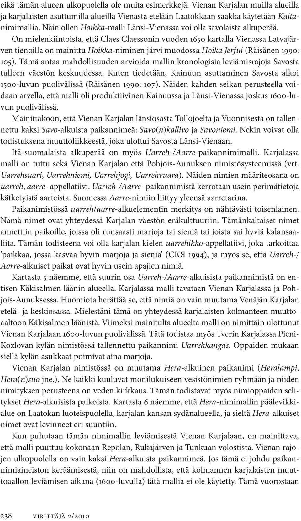 On mielenkiintoista, että Claes Claessonin vuoden 1650 kartalla Vienassa Latvajärven tienoilla on mainittu Hoikka-niminen järvi muodossa Hoika Jerfui (Räisänen 1990: 105).