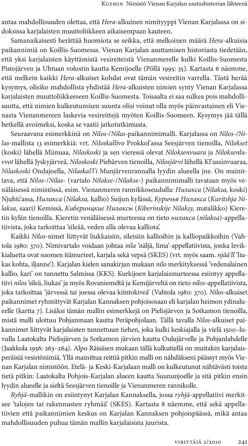 Vienan Karjalan asuttamisen historiasta tiedetään, että yksi karjalaisten käyttämistä vesireiteistä Vienanmerelle kulki Koillis-Suomesta Pistojärven ja Uhtuan volostin kautta Kemijoelle (Pöllä 1995: