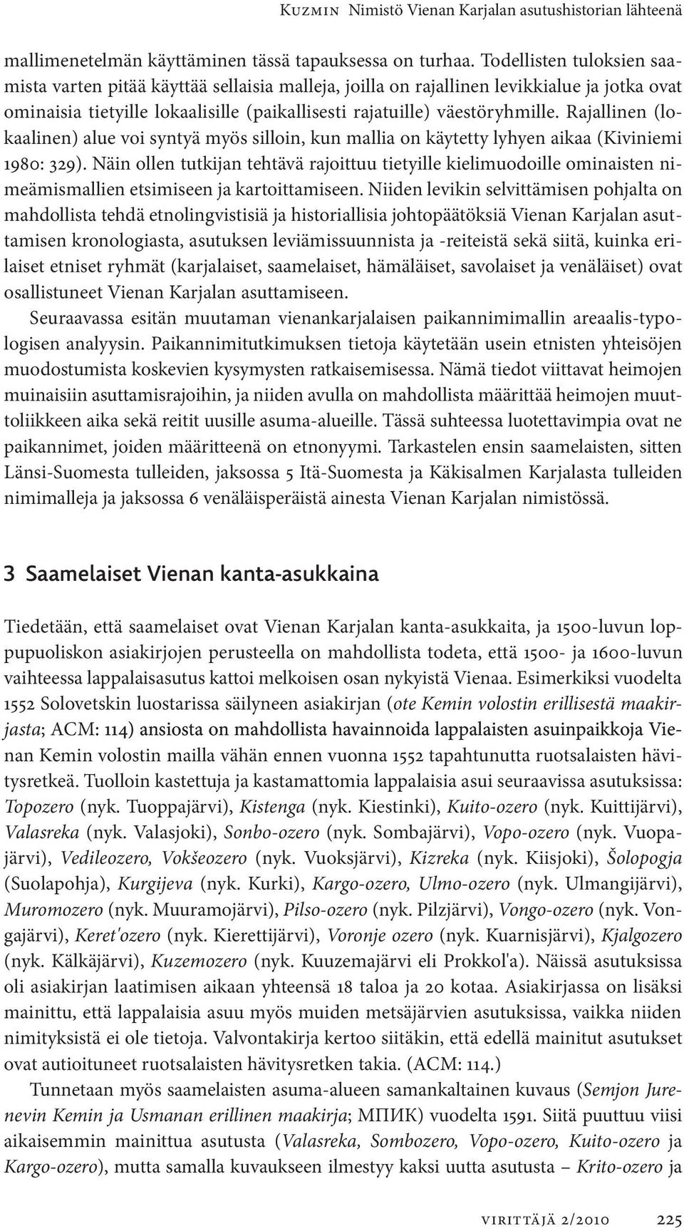 Rajallinen (lokaalinen) alue voi syntyä myös silloin, kun mallia on käytetty lyhyen aikaa (Kiviniemi 1980: 329).