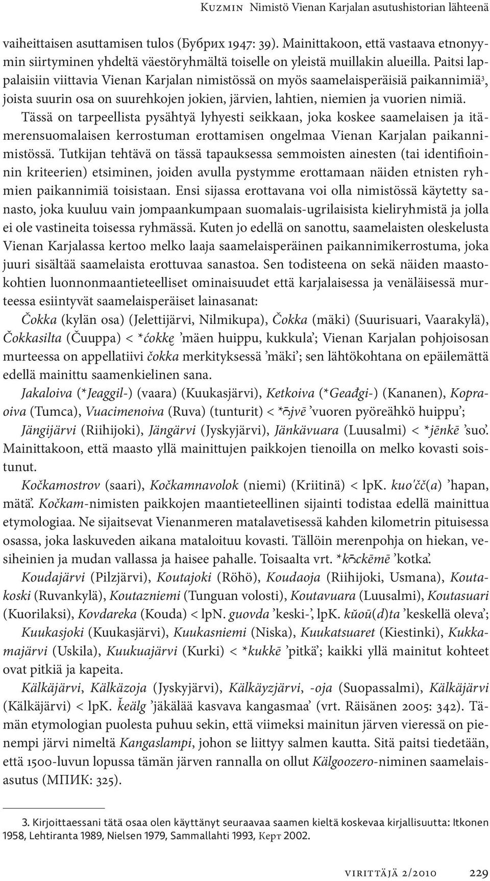 Paitsi lappalaisiin viittavia Vienan Karjalan nimistössä on myös saamelaisperäisiä paikannimiä 3, joista suurin osa on suurehkojen jokien, järvien, lahtien, niemien ja vuorien nimiä.