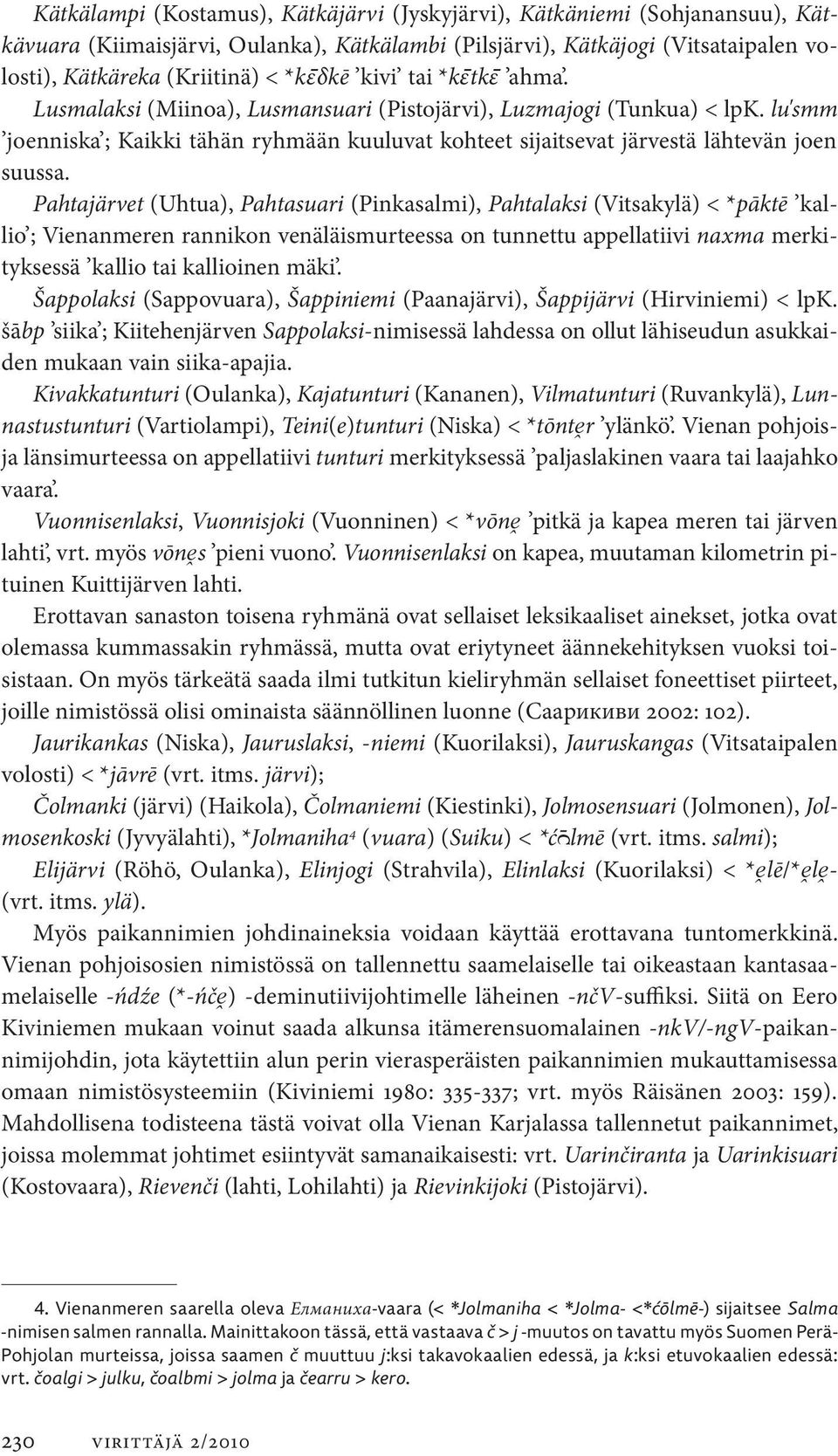 Pahtajärvet (Uhtua), Pahtasuari (Pinkasalmi), Pahtalaksi (Vitsakylä) < *pāktē kallio ; Vienanmeren rannikon venäläismurteessa on tunnettu appellatiivi пахта merkityksessä kallio tai kallioinen mäki.