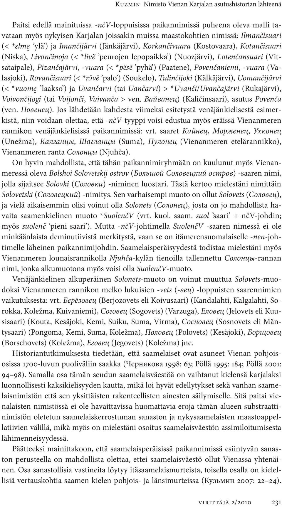 (Vitsataipale), Pizančajärvi, -vuara (< *pësē pyhä ) (Paatene), Povenčaniemi, -vuara (Valasjoki), Rovančisuari (< *r ɔvē palo ) (Soukelo), Tulinčijoki (Kälkäjärvi), Uomančijärvi (< *vuome laakso ) ja