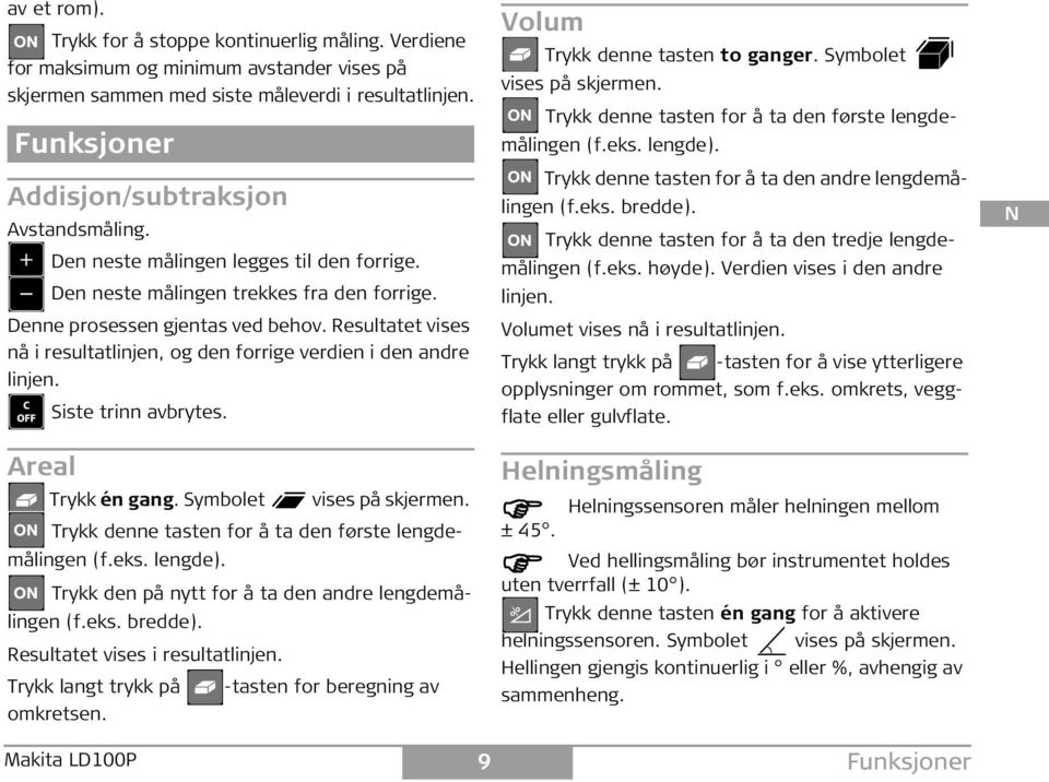 Resultatet vises nå i resultatlinjen, og den forrige verdien i den andre linjen. iste trinn avbrytes. Areal Trykk én gang. ymbolet vises på skjermen.