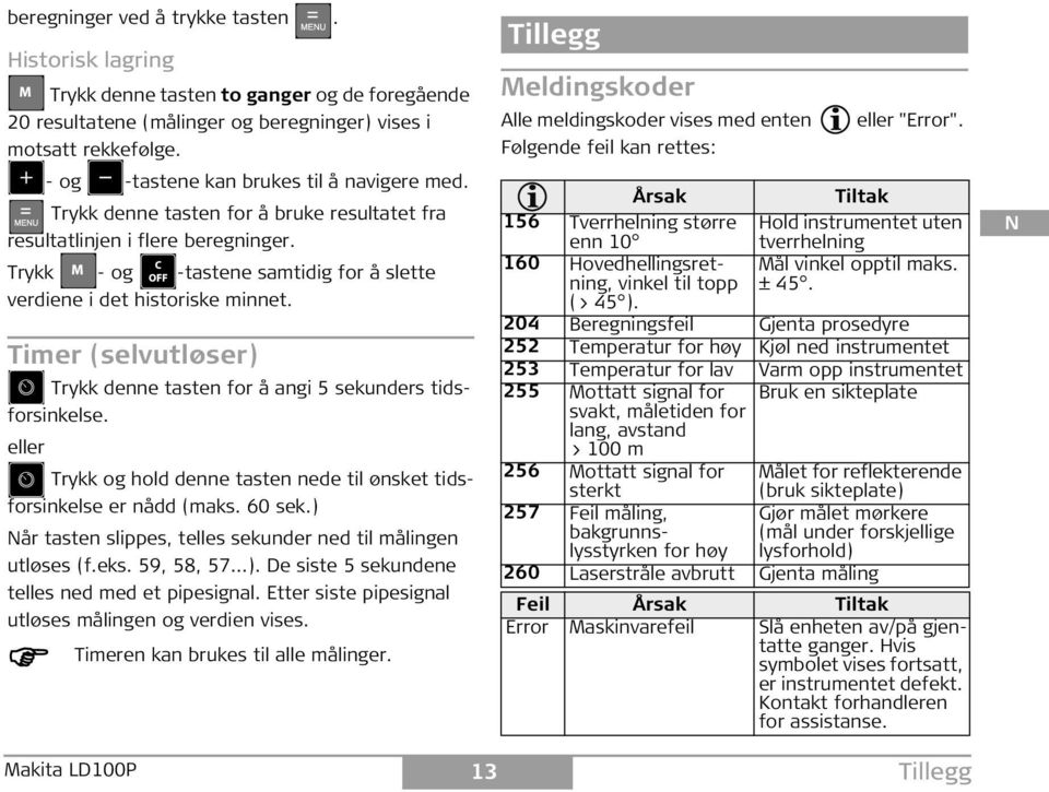 Trykk - og -tastene samtidig for å slette verdiene i det historiske minnet. Timer (selvutløser) Trykk denne tasten for å angi 5 sekunders tidsforsinkelse.