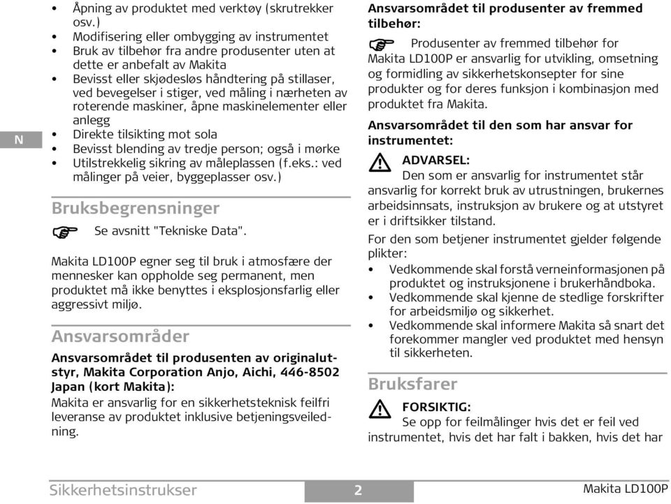 ved måling i nærheten av roterende maskiner, åpne maskinelementer eller anlegg Direkte tilsikting mot sola Bevisst blending av tredje person; også i mørke Utilstrekkelig sikring av måleplassen (f.eks.