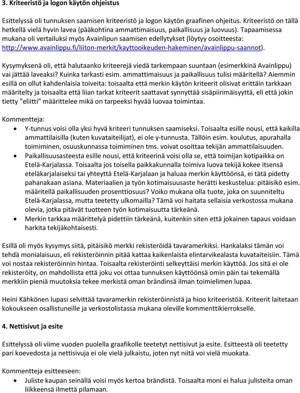 Tapaamisessa mukana oli vertailuksi myös Avainlipun saamisen edellytykset (löytyy osoitteesta: http://www.avainlippu.fi/liiton-merkit/kayttooikeuden-hakeminen/avainlippu-saannot).