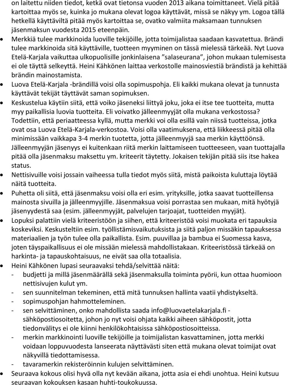 Merkkiä tulee markkinoida luoville tekijöille, jotta toimijalistaa saadaan kasvatettua. Brändi tulee markkinoida sitä käyttäville, tuotteen myyminen on tässä mielessä tärkeää.