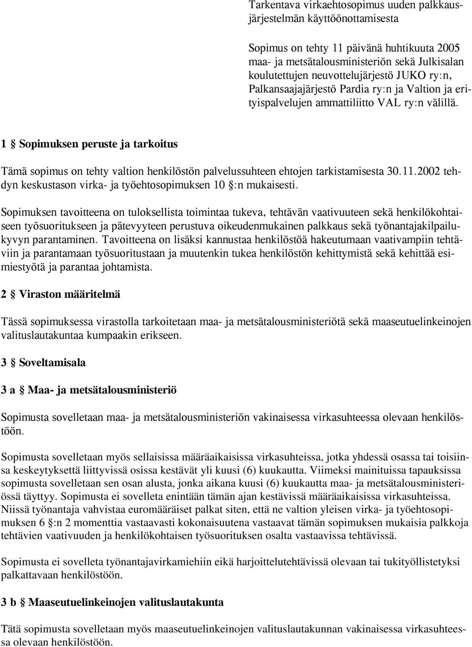 1 Sopimuksen peruste ja tarkoitus Tämä sopimus on tehty valtion henkilöstön palvelussuhteen ehtojen tarkistamisesta 30.11.2002 tehdyn keskustason virka- ja työehtosopimuksen 10 :n mukaisesti.