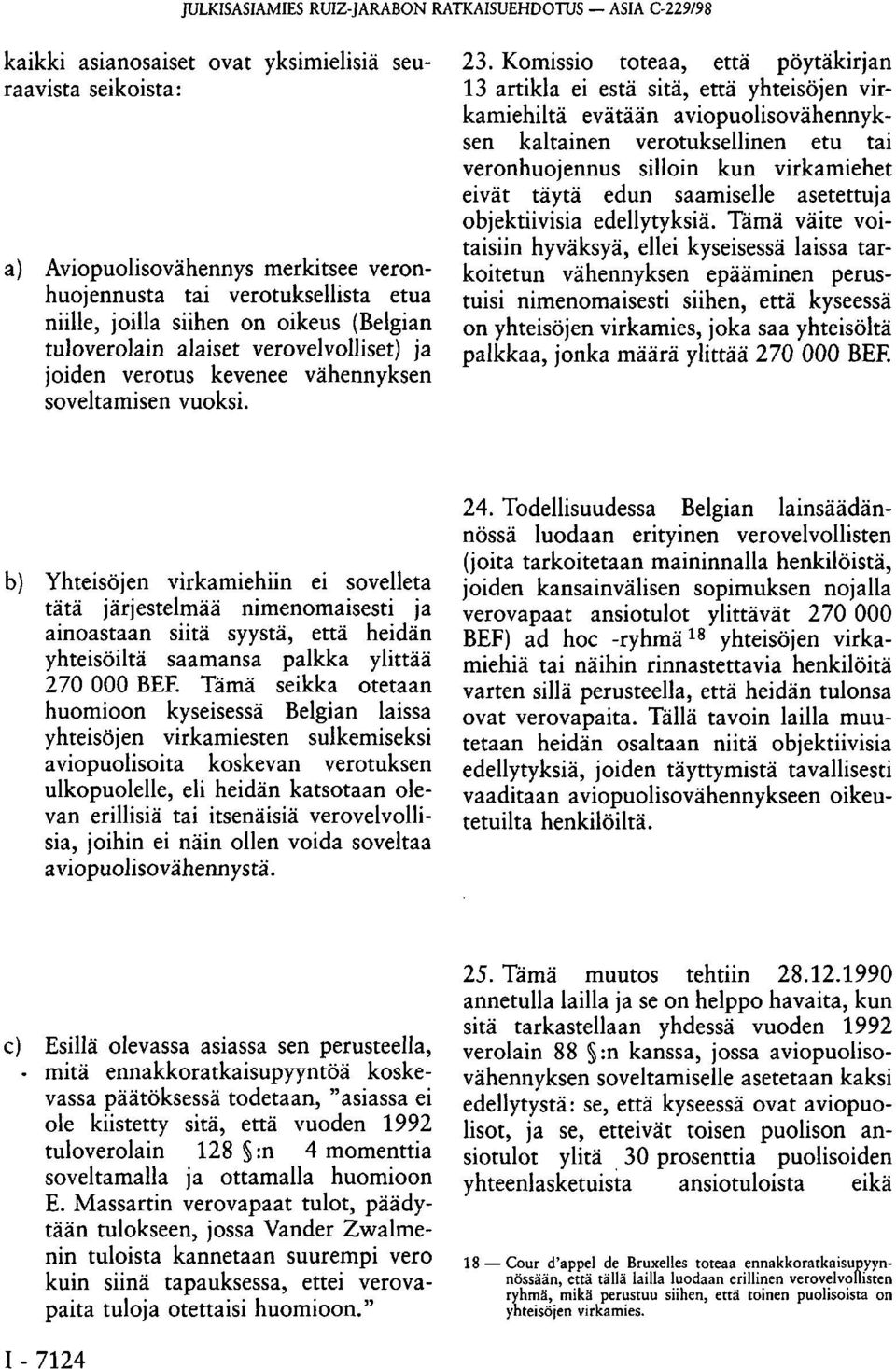 Komissio toteaa, että pöytäkirjan 13 artikla ei estä sitä, että yhteisöjen virkamiehiltä evätään aviopuolisovähennyksen kaltainen verotuksellinen etu tai veronhuojennus silloin kun virkamiehet eivät