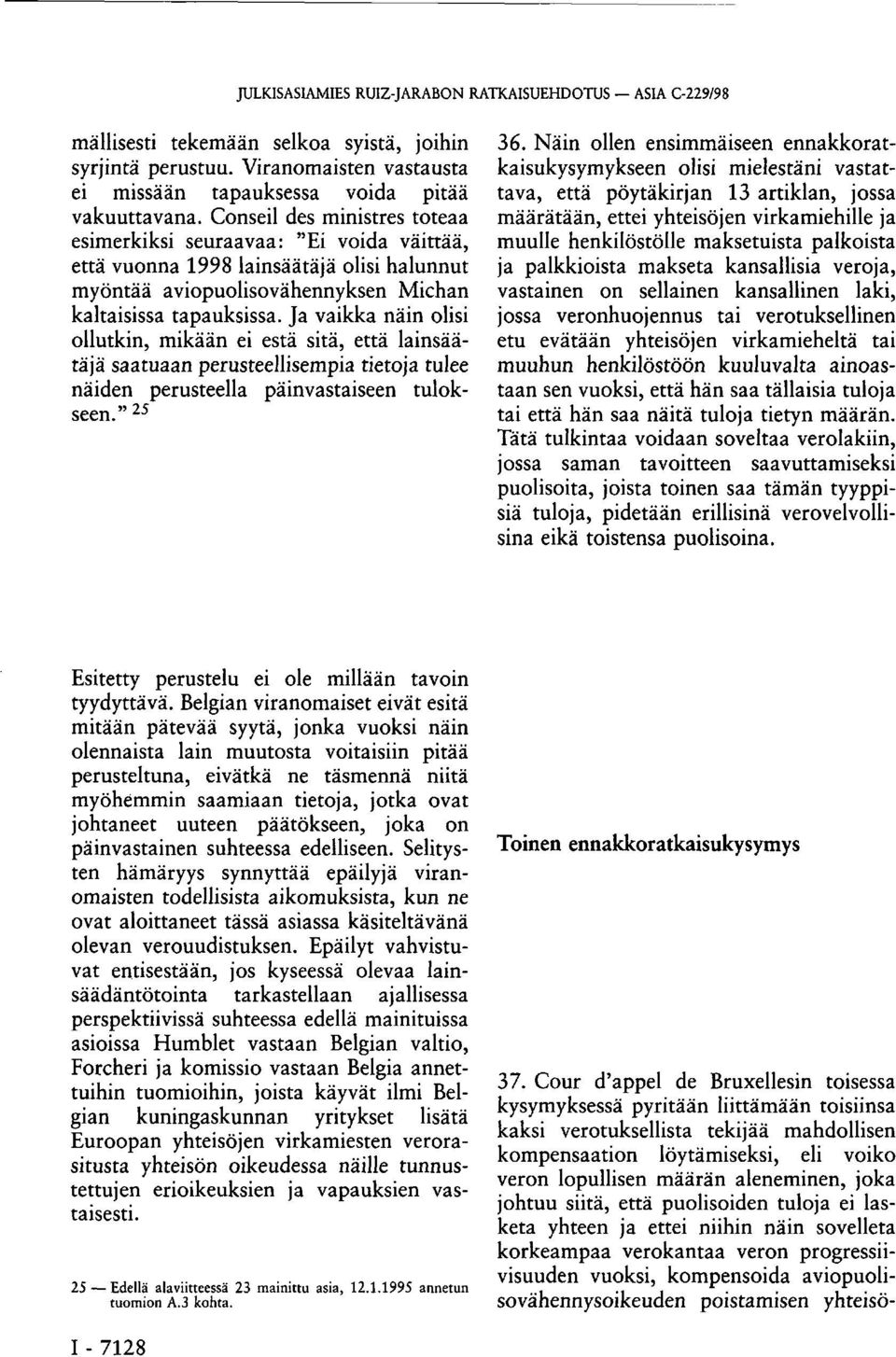 Ja vaikka näin olisi ollutkin, mikään ei estä sitä, että lainsäätäjä saatuaan perusteellisempia tietoja tulee näiden perusteella päinvastaiseen tulokseen." 25 36.