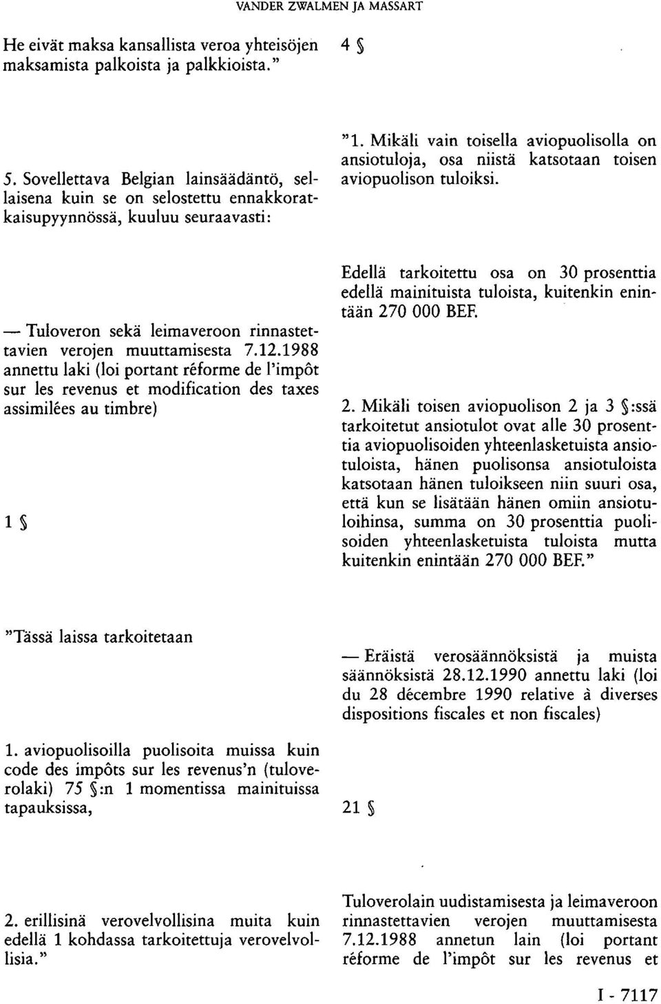 Mikäli vain toisella aviopuolisolla on ansiotuloja, osa niistä katsotaan toisen aviopuolison tuloiksi. Tuloveron sekä leimaveroon rinnastettavien verojen muuttamisesta 7.12.