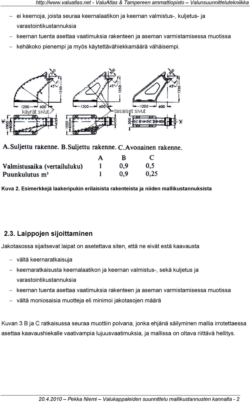 Laippojen sijoittaminen Jakotasossa sijaitsevat laipat on asetettava siten, että ne eivät estä kaavausta vältä keernaratkaisuja keernaratkaisusta keernalaatikon ja keernan valmistus-, sekä kuljetus