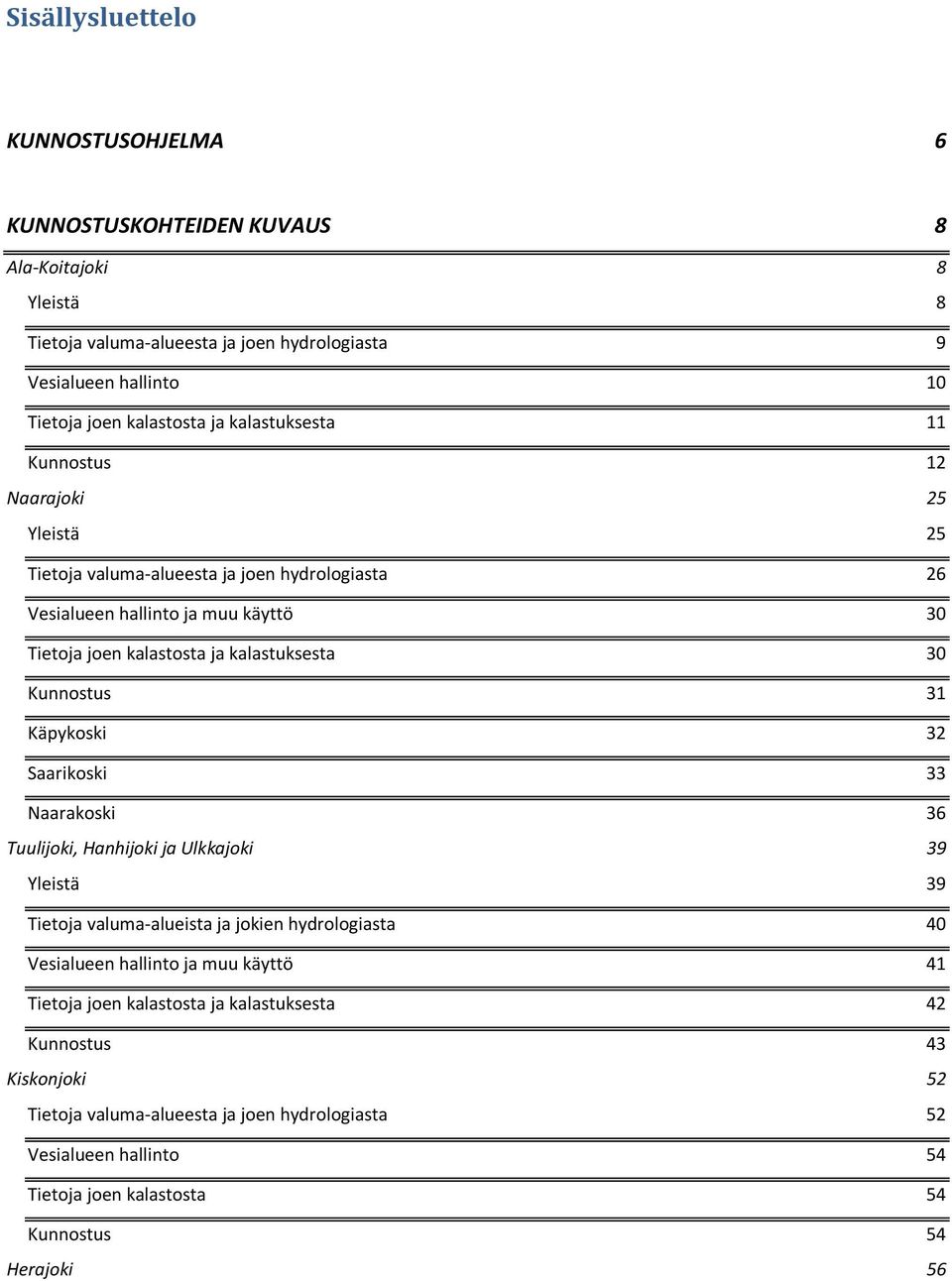 Kunnostus 31 Käpykoski 32 Saarikoski 33 Naarakoski 36 Tuulijoki, Hanhijoki ja Ulkkajoki 39 Yleistä 39 Tietoja valuma-alueista ja jokien hydrologiasta 40 Vesialueen hallinto ja muu käyttö