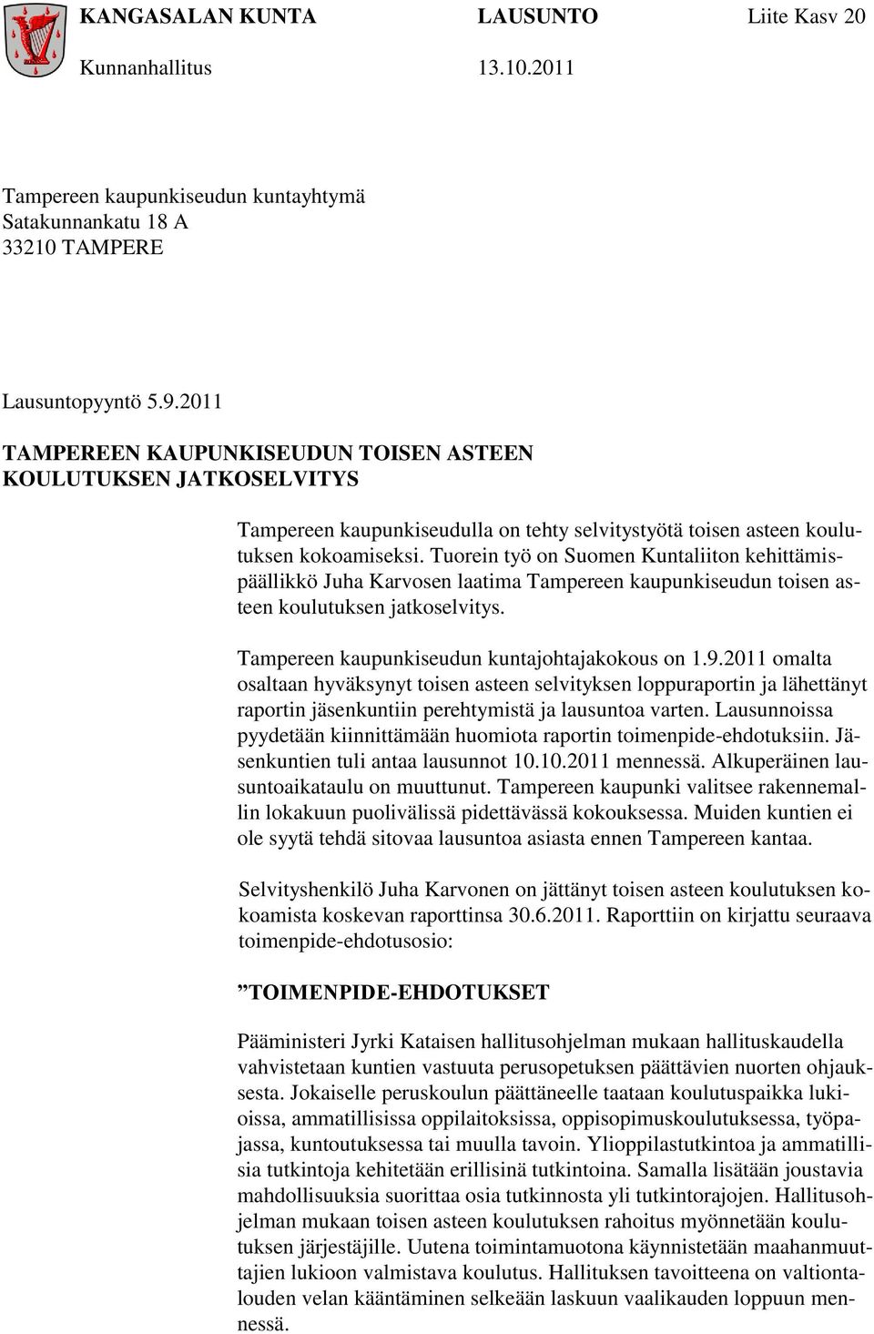 Tuorein työ on Suomen Kuntaliiton kehittämispäällikkö Juha Karvosen laatima Tampereen kaupunkiseudun toisen asteen koulutuksen jatkoselvitys. Tampereen kaupunkiseudun kuntajohtajakokous on 1.9.