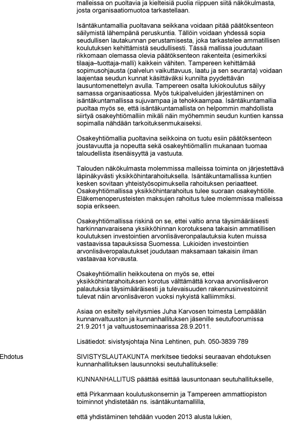 Tällöin voidaan yhdessä sopia seudullisen lautakunnan perustamisesta, joka tarkastelee ammatillisen koulutuksen kehittämistä seudullisesti.