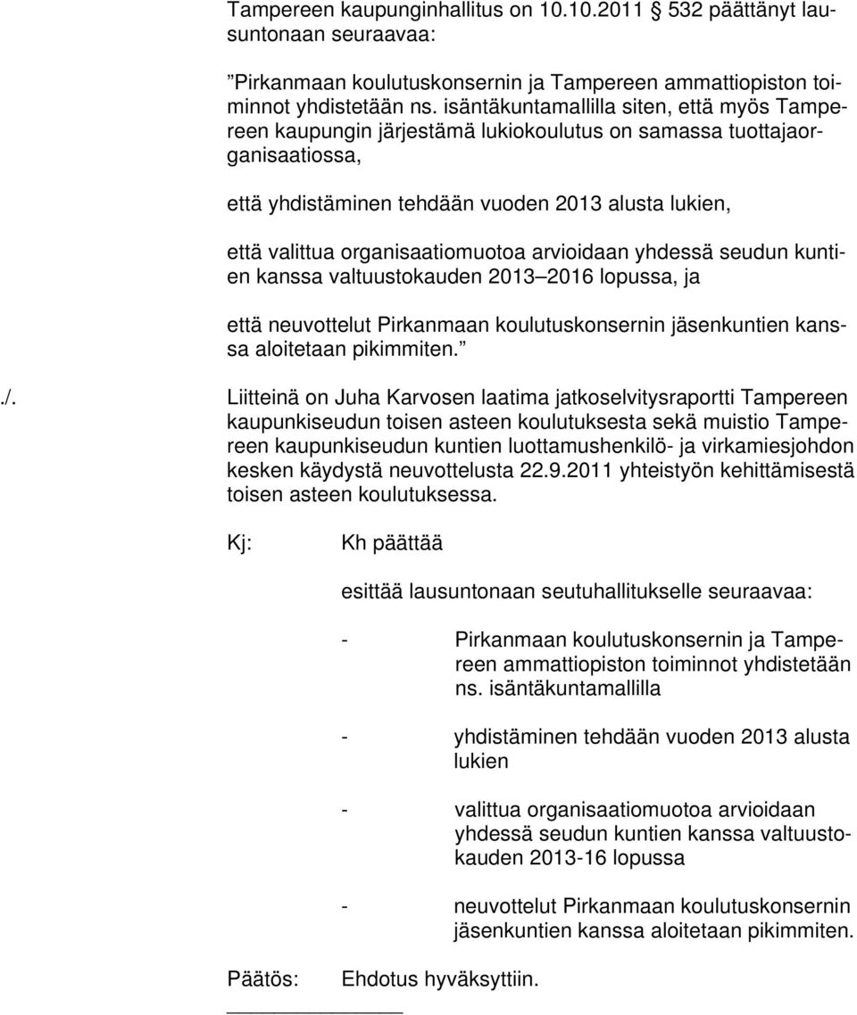 organisaatiomuotoa arvioidaan yhdessä seudun kuntien kanssa valtuustokauden 2013 2016 lopussa, ja että neuvottelut Pirkanmaan koulutuskonsernin jäsenkuntien kanssa aloitetaan pikimmiten../.