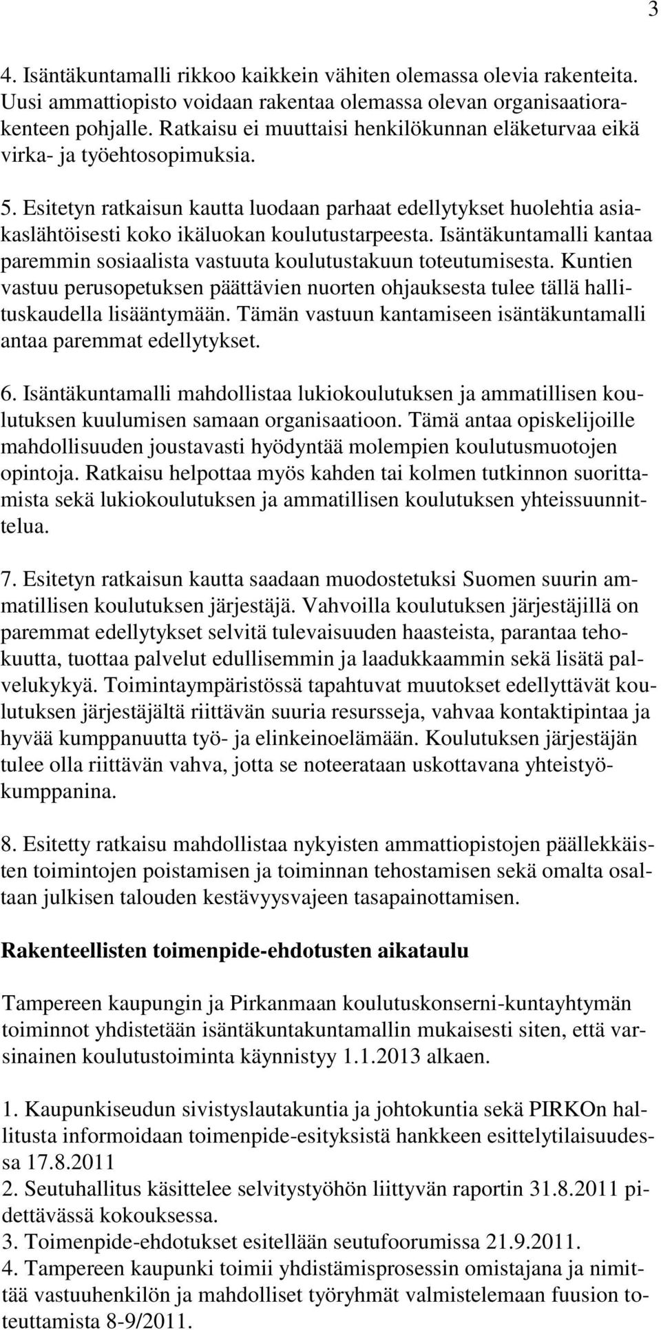 Esitetyn ratkaisun kautta luodaan parhaat edellytykset huolehtia asiakaslähtöisesti koko ikäluokan koulutustarpeesta.