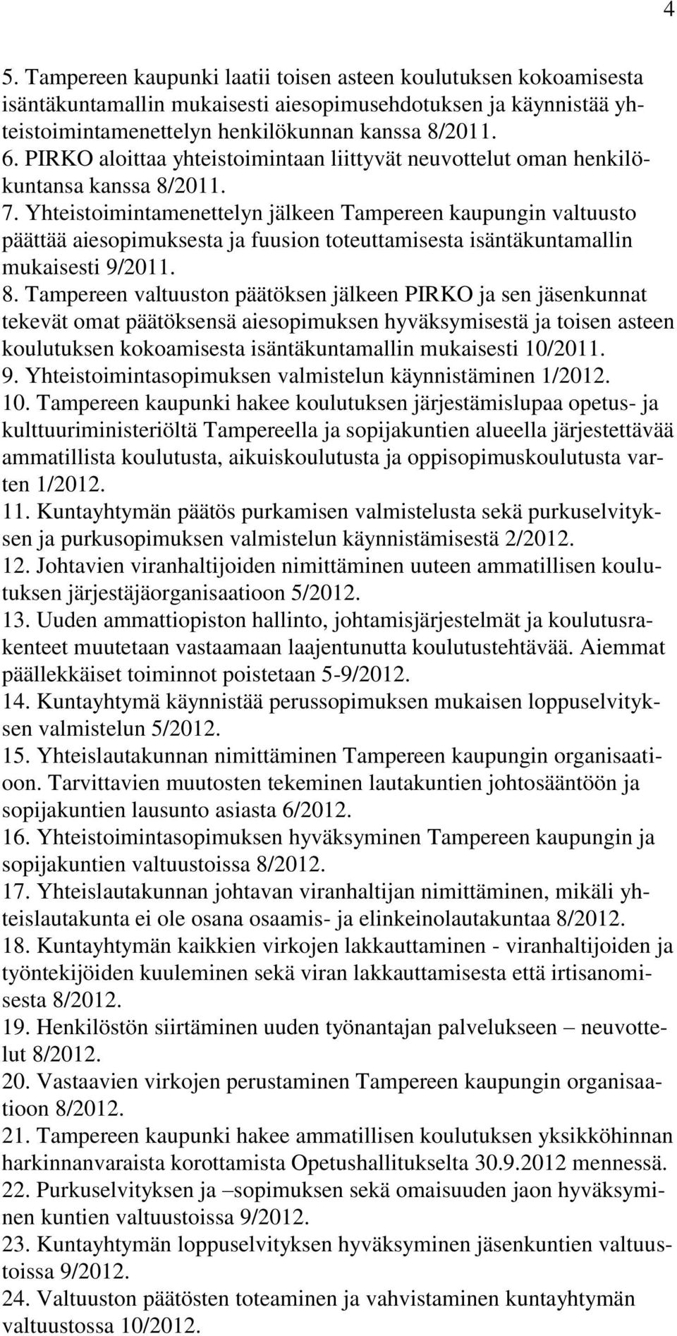Yhteistoimintamenettelyn jälkeen Tampereen kaupungin valtuusto päättää aiesopimuksesta ja fuusion toteuttamisesta isäntäkuntamallin mukaisesti 9/2011. 8.