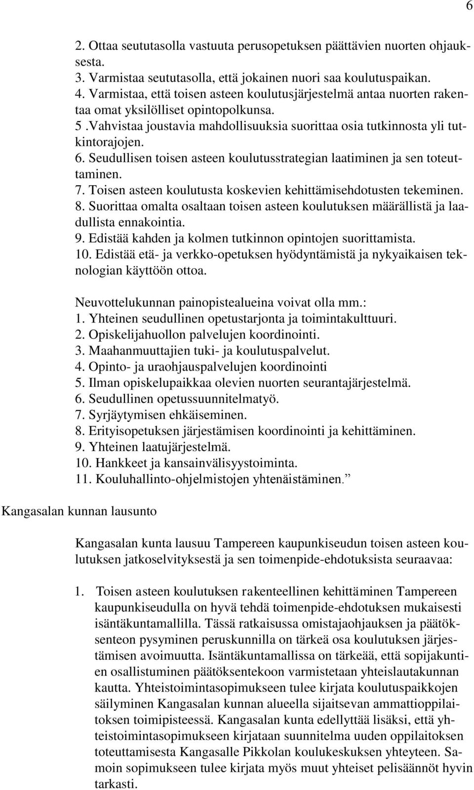 Seudullisen toisen asteen koulutusstrategian laatiminen ja sen toteuttaminen. 7. Toisen asteen koulutusta koskevien kehittämisehdotusten tekeminen. 8.