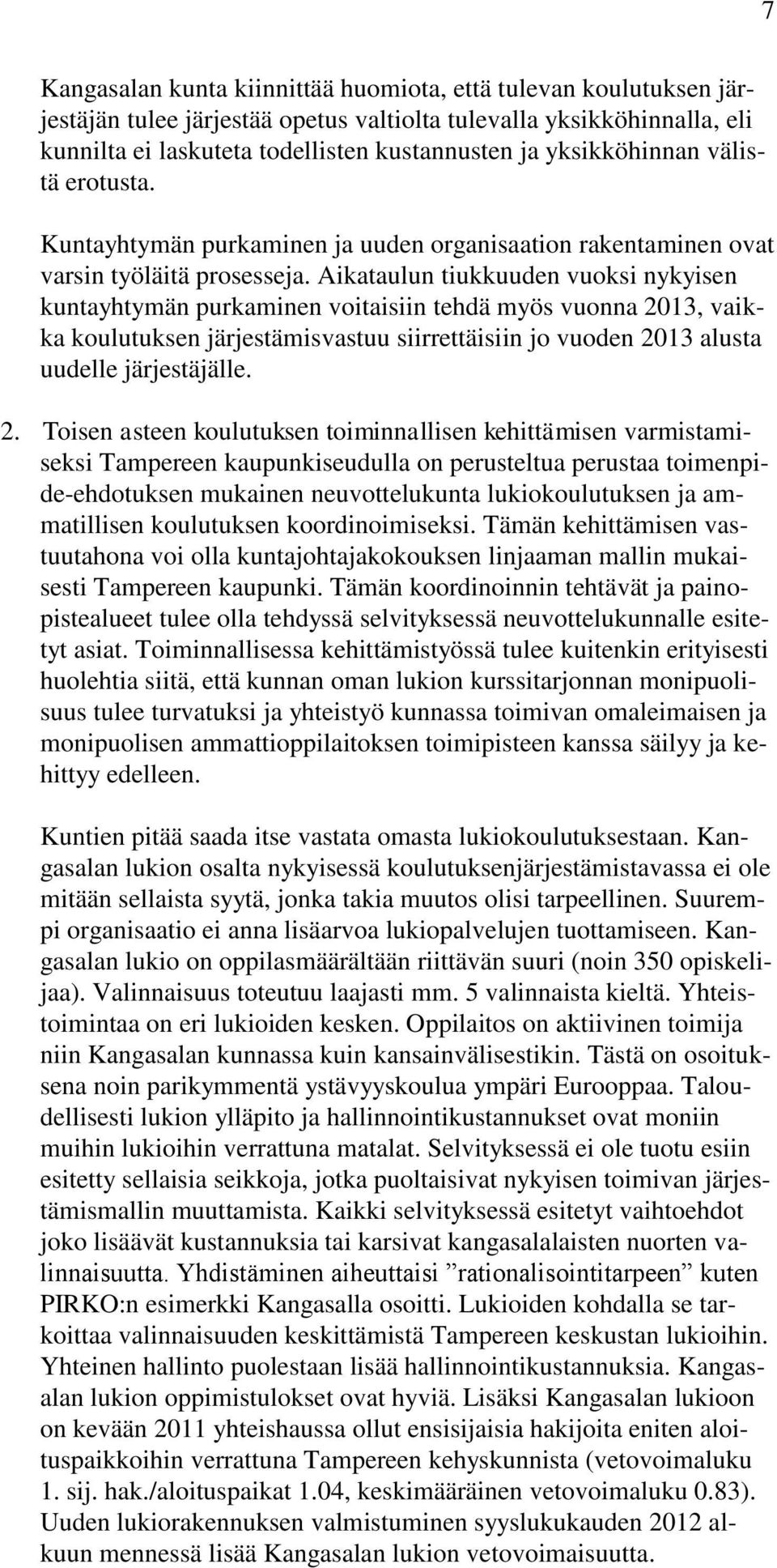 Aikataulun tiukkuuden vuoksi nykyisen kuntayhtymän purkaminen voitaisiin tehdä myös vuonna 20
