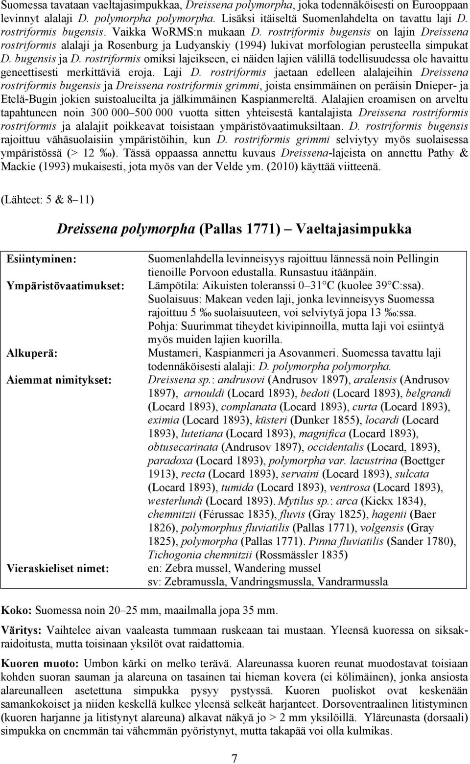 bugensis ja D. rostriformis omiksi lajeikseen, ei näiden lajien välillä todellisuudessa ole havaittu geneettisesti merkittäviä eroja. Laji D.